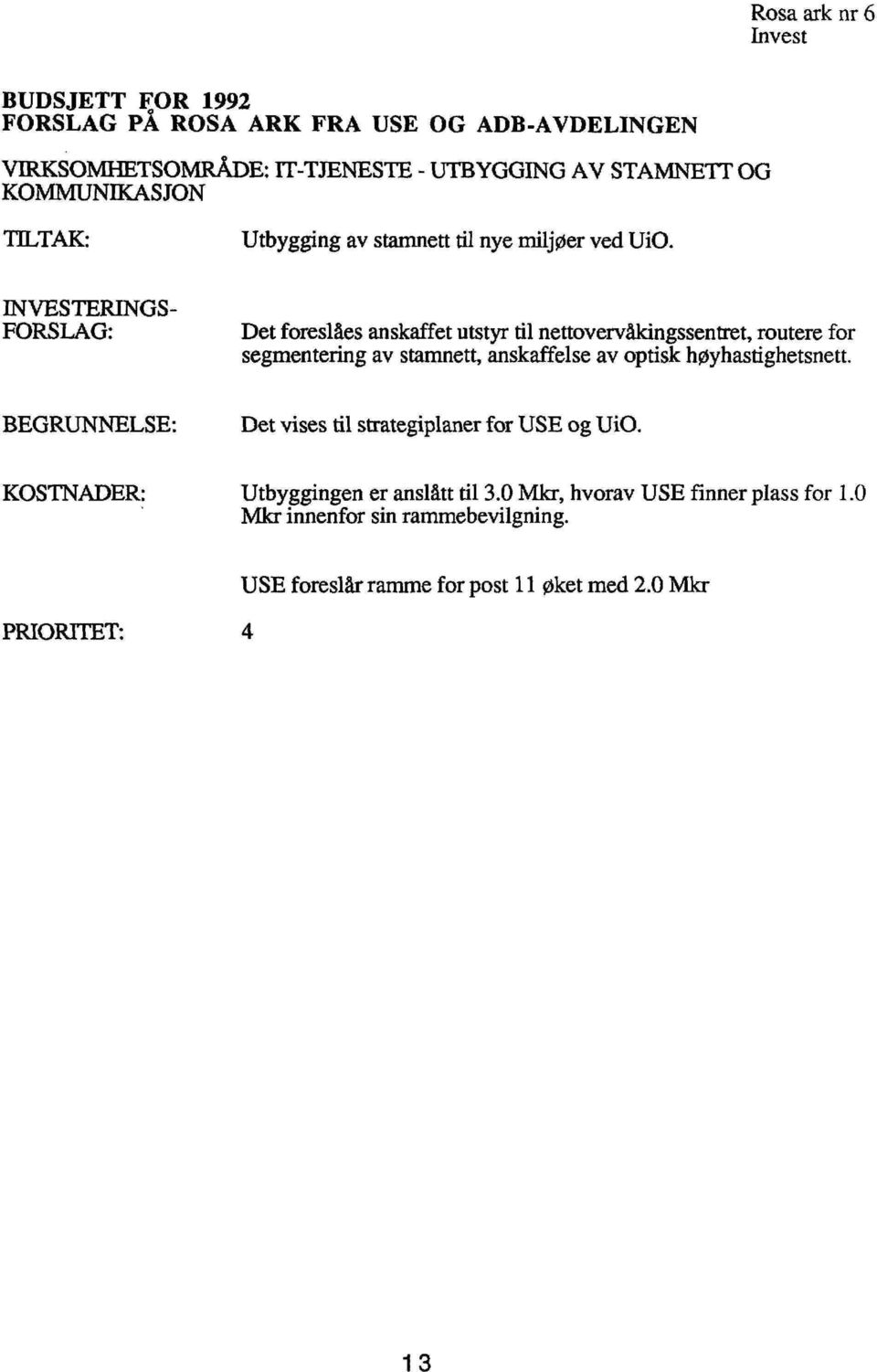 Rosa ark nr 6 Invest INVESTERINGS FORSLAG: BEGRUNNELSE: KOSTNADER: Det foreslåes anskaffet utstyr til nettovervåkingssentret, routere for segmentering