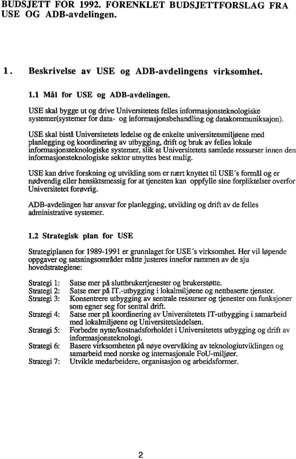 USE skal bistå Universitetets ledelse og de enkelte universitetsmiljøene med planlegging og koordinering av utbygging, drift og bruk av felles lokale informasjonsteknologiske systemer, slik at