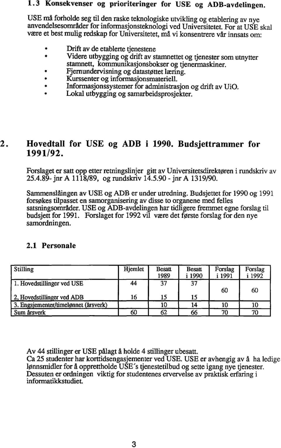 For at USE skal være et best mulig redskap for Universitetet, må vi konsentrere vår innsats om: Drift av de etablerte tjenestene Videre utbygging og drift av stamnettet og tjenester som utnytter