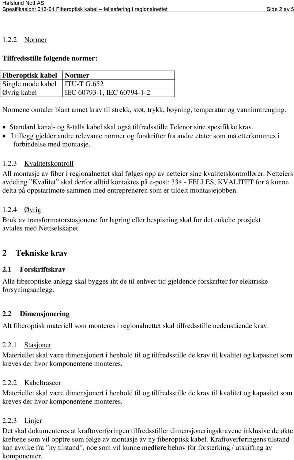 Standard kanal- og 8-talls kabel skal også tilfredsstille Telenor sine spesifikke krav.