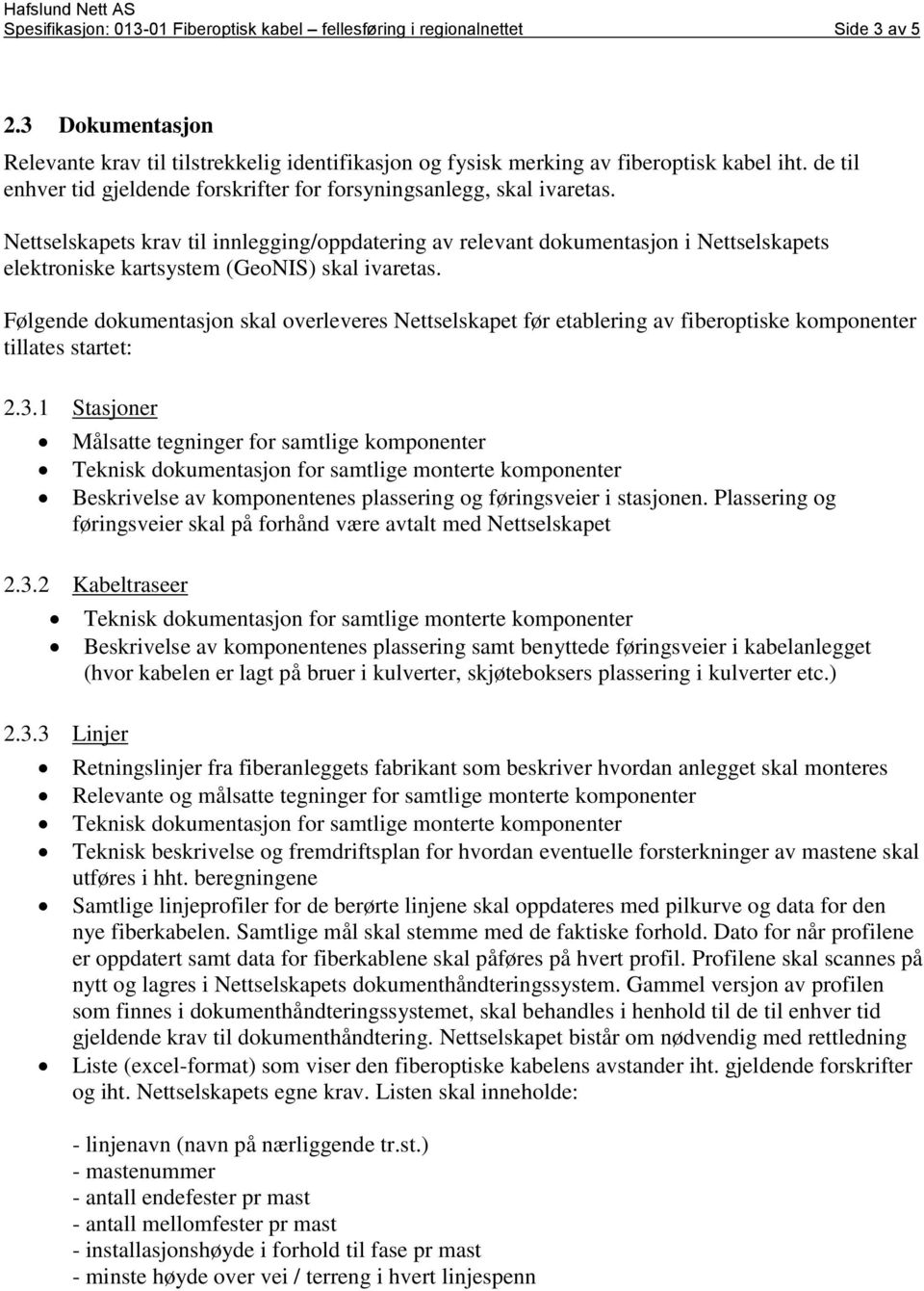 Nettselskapets krav til innlegging/oppdatering av relevant dokumentasjon i Nettselskapets elektroniske kartsystem (GeoNIS) skal ivaretas.