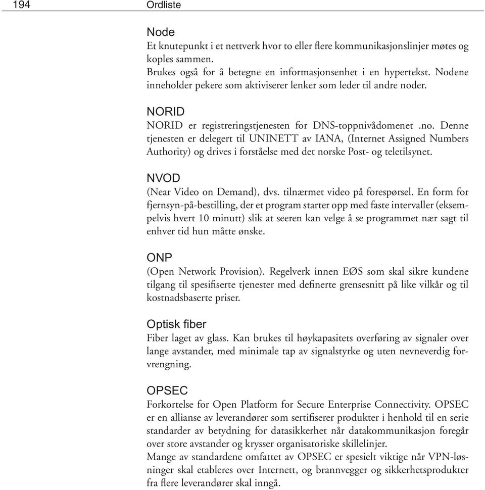 er. NORID NORID er registreringstjenesten for DNS-toppnivådomenet.no.