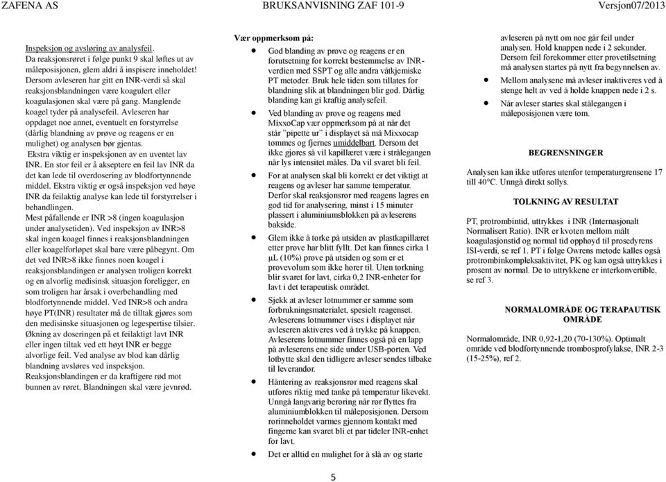 Avleseren har oppdaget noe annet, eventuelt en forstyrrelse (dårlig blandning av prøve og reagens er en mulighet) og analysen bør gjentas. Ekstra viktig er inspeksjonen av en uventet lav INR.