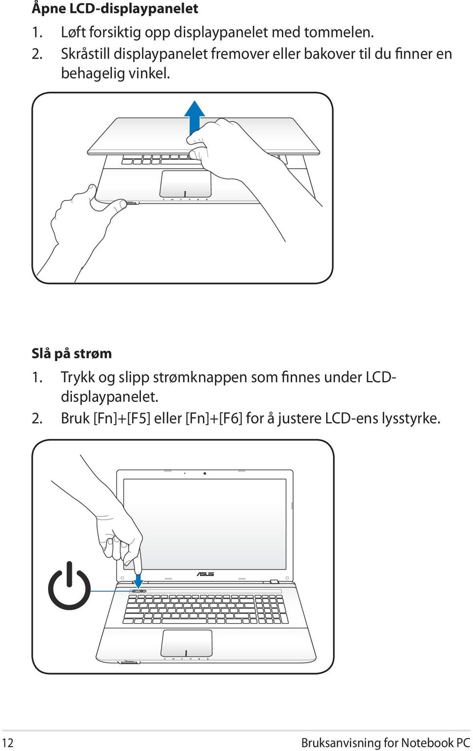 Slå på strøm 1. Trykk og slipp strømknappen som finnes under LCDdisplaypanelet. 2.