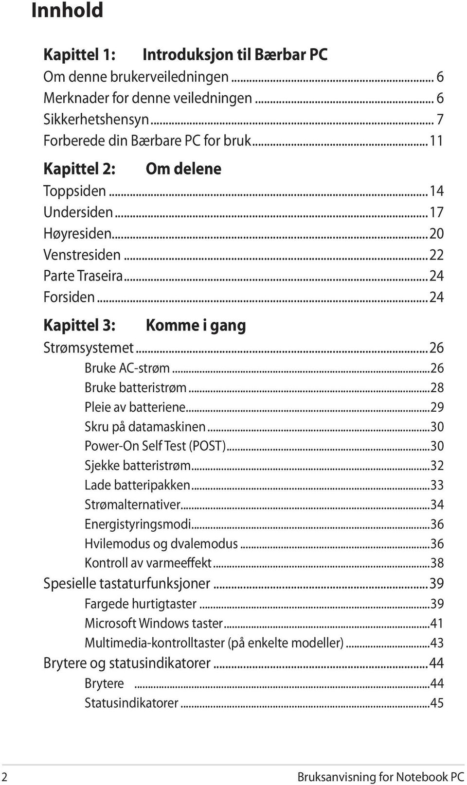 ..26 Bruke batteristrøm...28 Pleie av batteriene...29 Skru på datamaskinen...30 Power-On Self Test (POST)...30 Sjekke batteristrøm...32 Lade batteripakken...33 Strømalternativer...34 Energistyringsmodi.