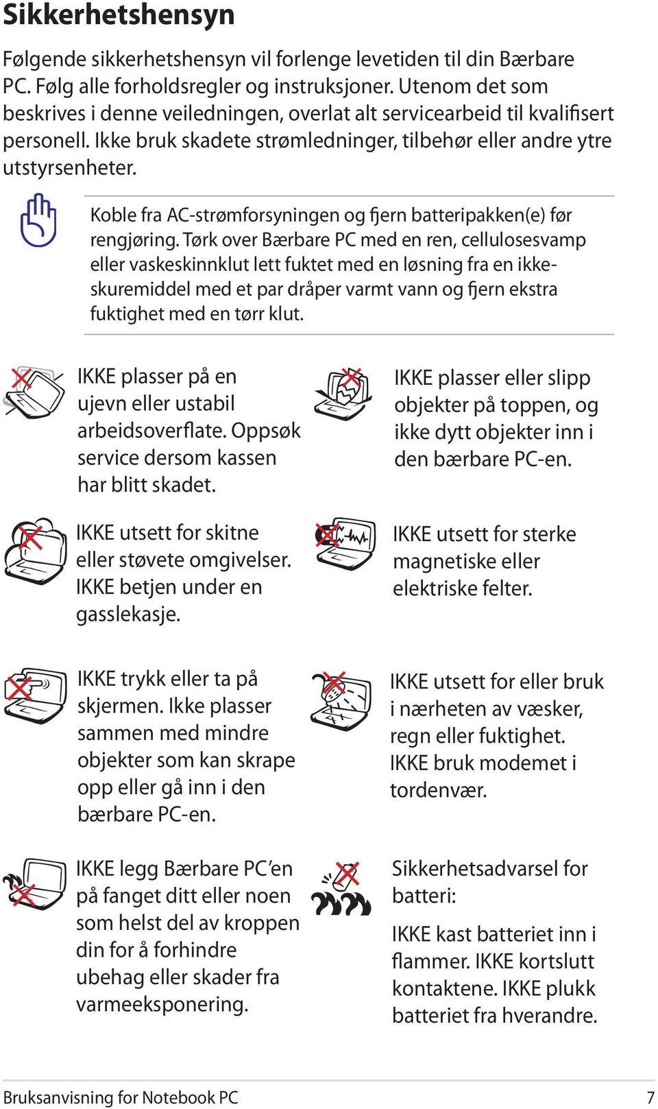 Koble fra AC-strømforsyningen og fjern batteripakken(e) før rengjøring.