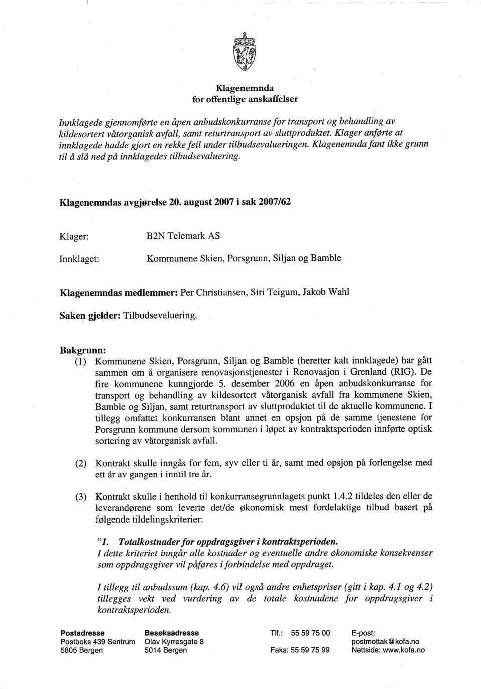 august 2007 i sak 2007/62 Klager: Innklaget: B2N Telemark AS Kommunene Skien, Porsgrunn, Siljan og B amble Klagenemndas medlemmer: Per Christiansen, Sin Teigum, Jakob Wahi Saken gjelder: