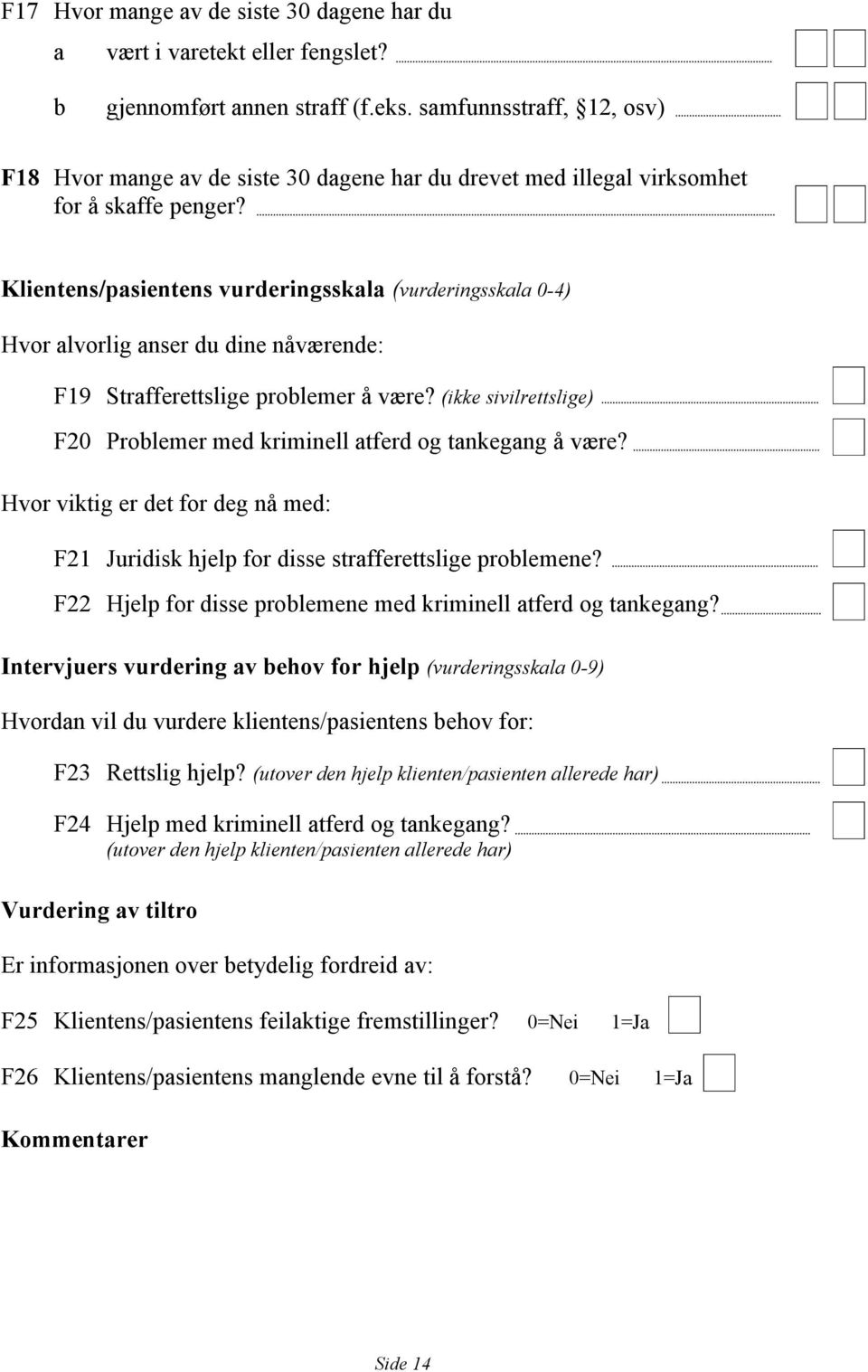 Klientens/pasientens vurderingsskala (vurderingsskala 0-4) Hvor alvorlig anser du dine nåværende: F19 Strafferettslige problemer å være?