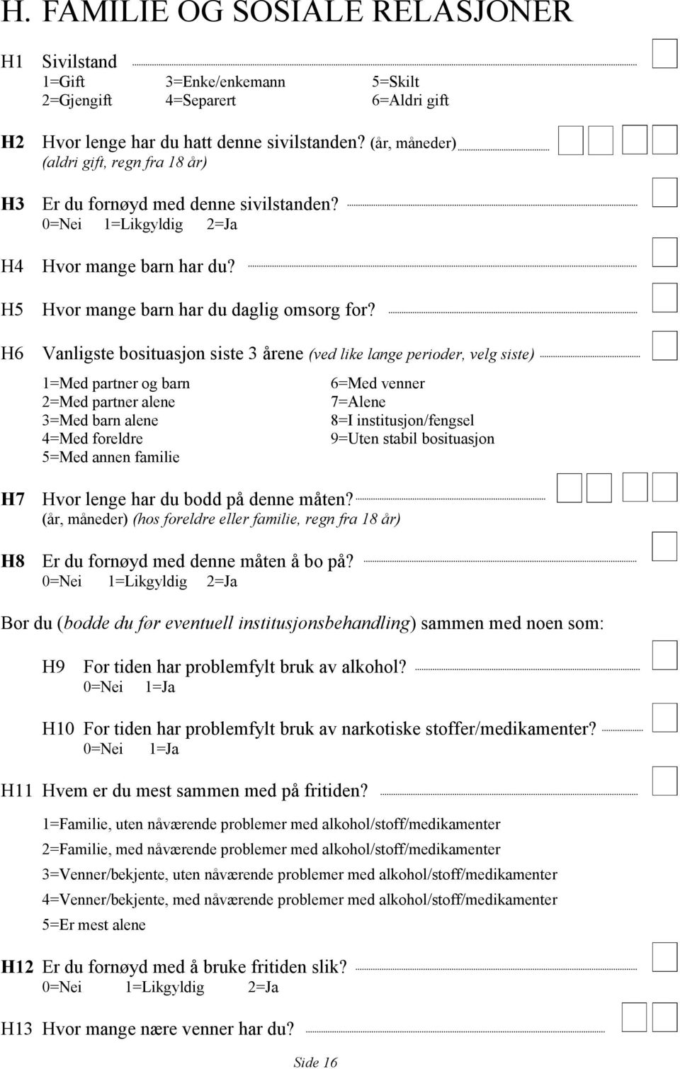 H6 Vanligste bosituasjon siste 3 årene (ved like lange perioder, velg siste) 1=Med partner og barn 2=Med partner alene 3=Med barn alene 4=Med foreldre 5=Med annen familie H7 Hvor lenge har du bodd på