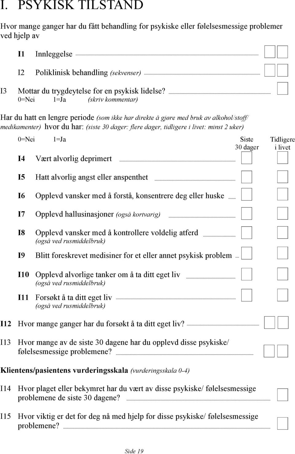 0=Nei 1=Ja (skriv kommentar) Har du hatt en lengre periode (som ikke har direkte å gjøre med bruk av alkohol/stoff/ medikamenter) hvor du har: (siste 30 dager: flere dager, tidligere i livet: minst 2