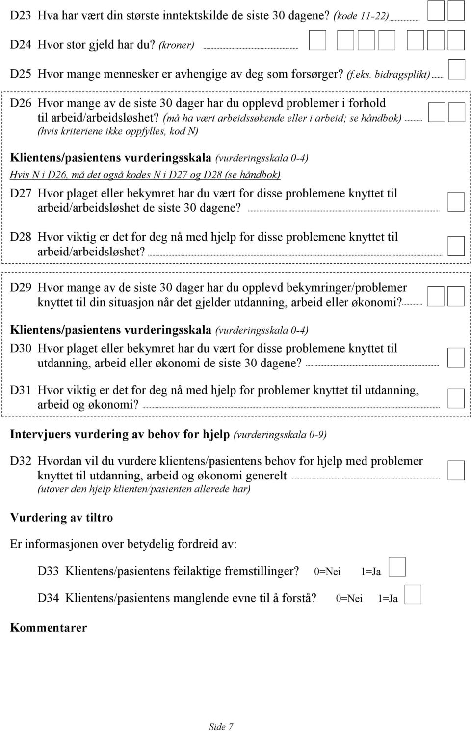 (må ha vært arbeidssøkende eller i arbeid; se håndbok) (hvis kriteriene ikke oppfylles, kod N) Klientens/pasientens vurderingsskala (vurderingsskala 0-4) Hvis N i D26, må det også kodes N i D27 og