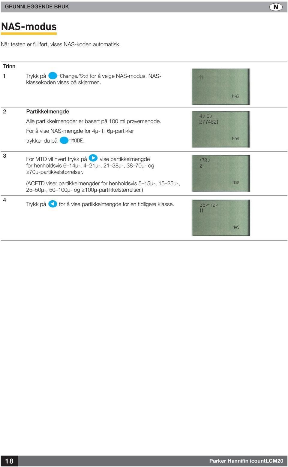 µ-µ 77 NAS 3 For MTD vil hvert trykk på vise partikkelmengde for henholdsvis µ-, µ-, 38µ-, 38 70µ- og 70µ-partikkelstørrelser.