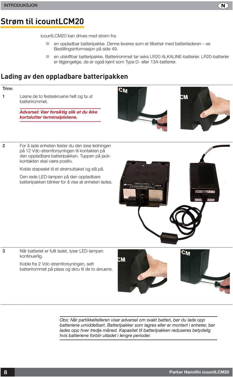 Lading av den oppladbare batteripakken Trinn Løsne de to festeskruene helt og ta ut batterirommet. Advarsel: Vær forsiktig slik at du ikke kortslutter terminalplatene.