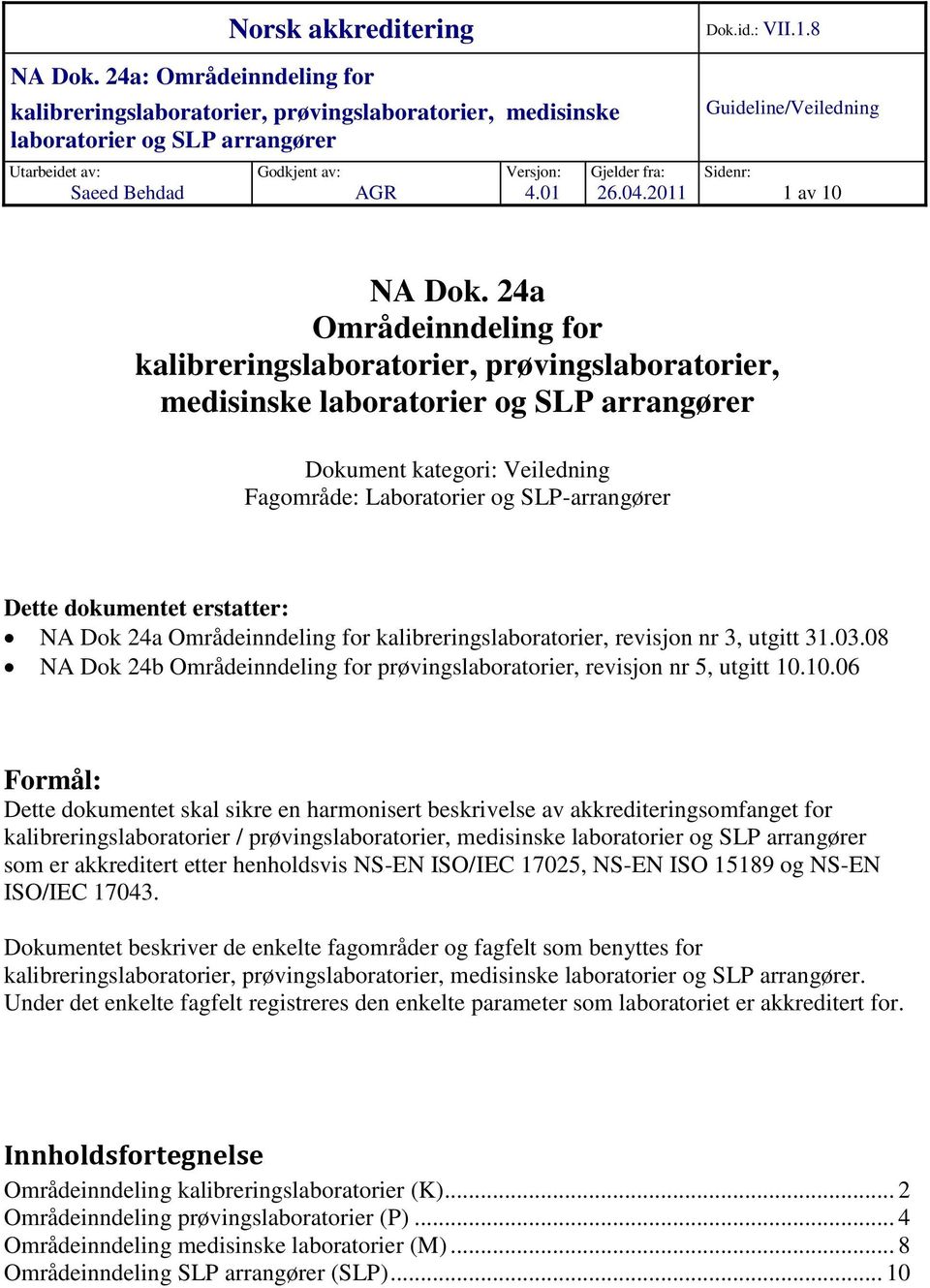 Områdeinndeling for kalibreringslaboratorier, revisjon nr 3, utgitt 31.03.08 NA Dok 24b Områdeinndeling for prøvingslaboratorier, revisjon nr 5, utgitt 10.