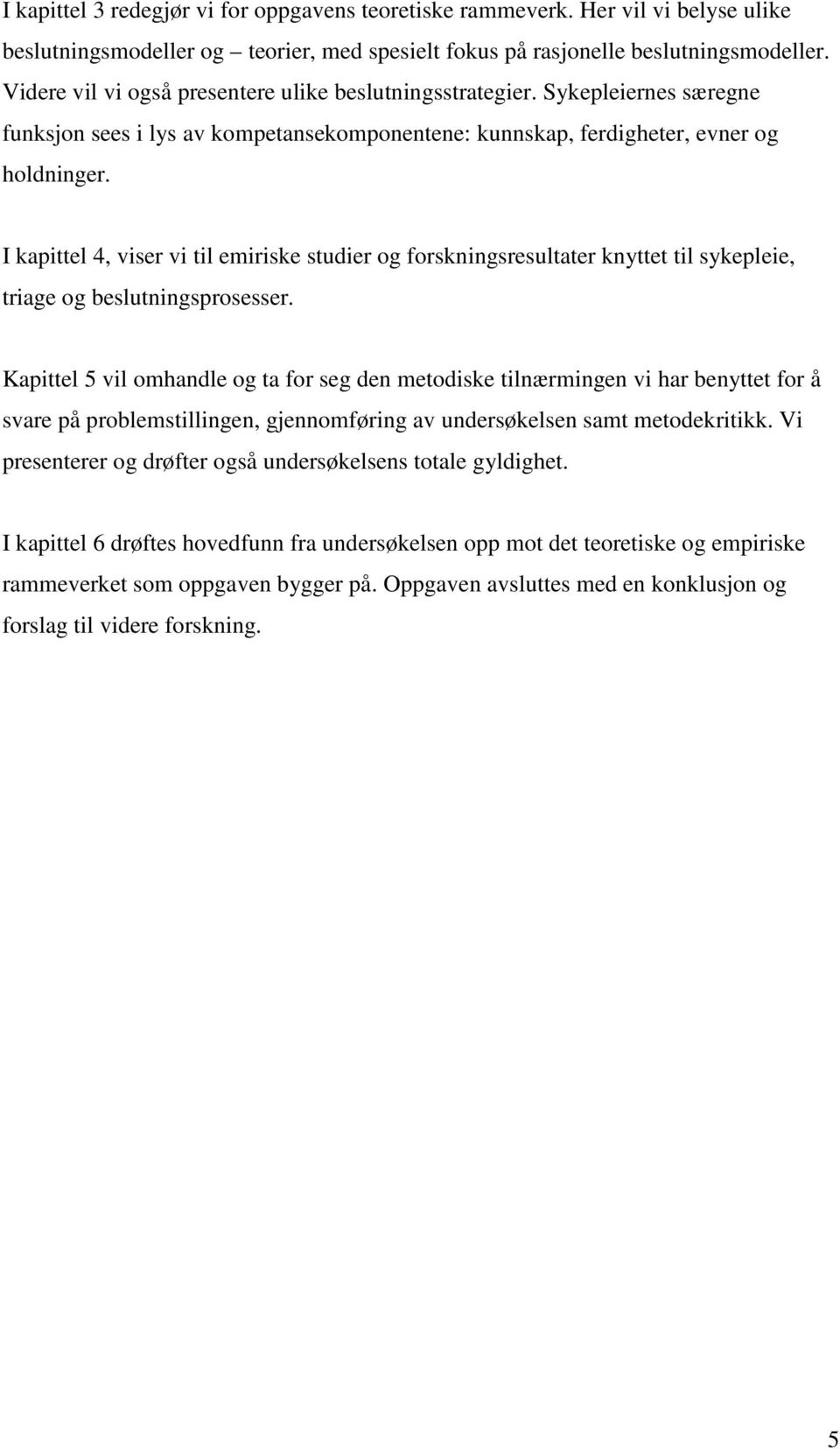 I kapittel 4, viser vi til emiriske studier og forskningsresultater knyttet til sykepleie, triage og beslutningsprosesser.