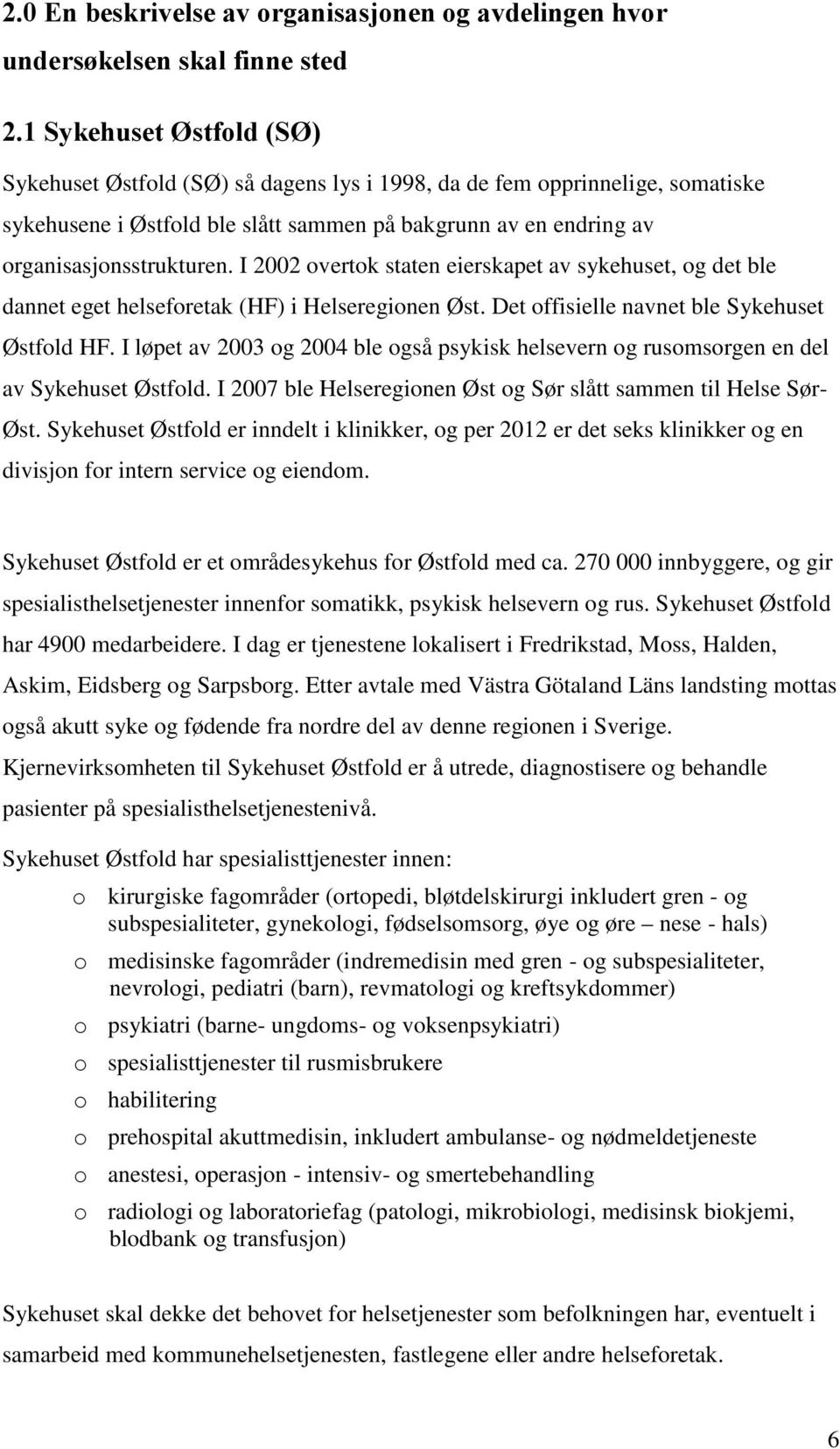 I 2002 overtok staten eierskapet av sykehuset, og det ble dannet eget helseforetak (HF) i Helseregionen Øst. Det offisielle navnet ble Sykehuset Østfold HF.