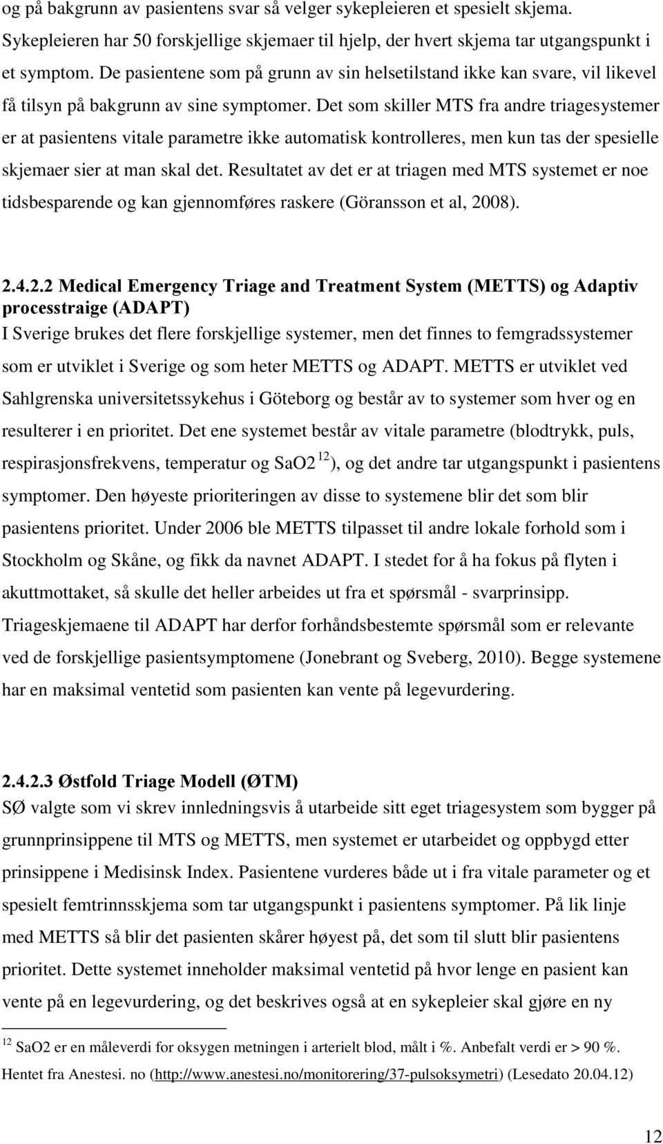 Det som skiller MTS fra andre triagesystemer er at pasientens vitale parametre ikke automatisk kontrolleres, men kun tas der spesielle skjemaer sier at man skal det.