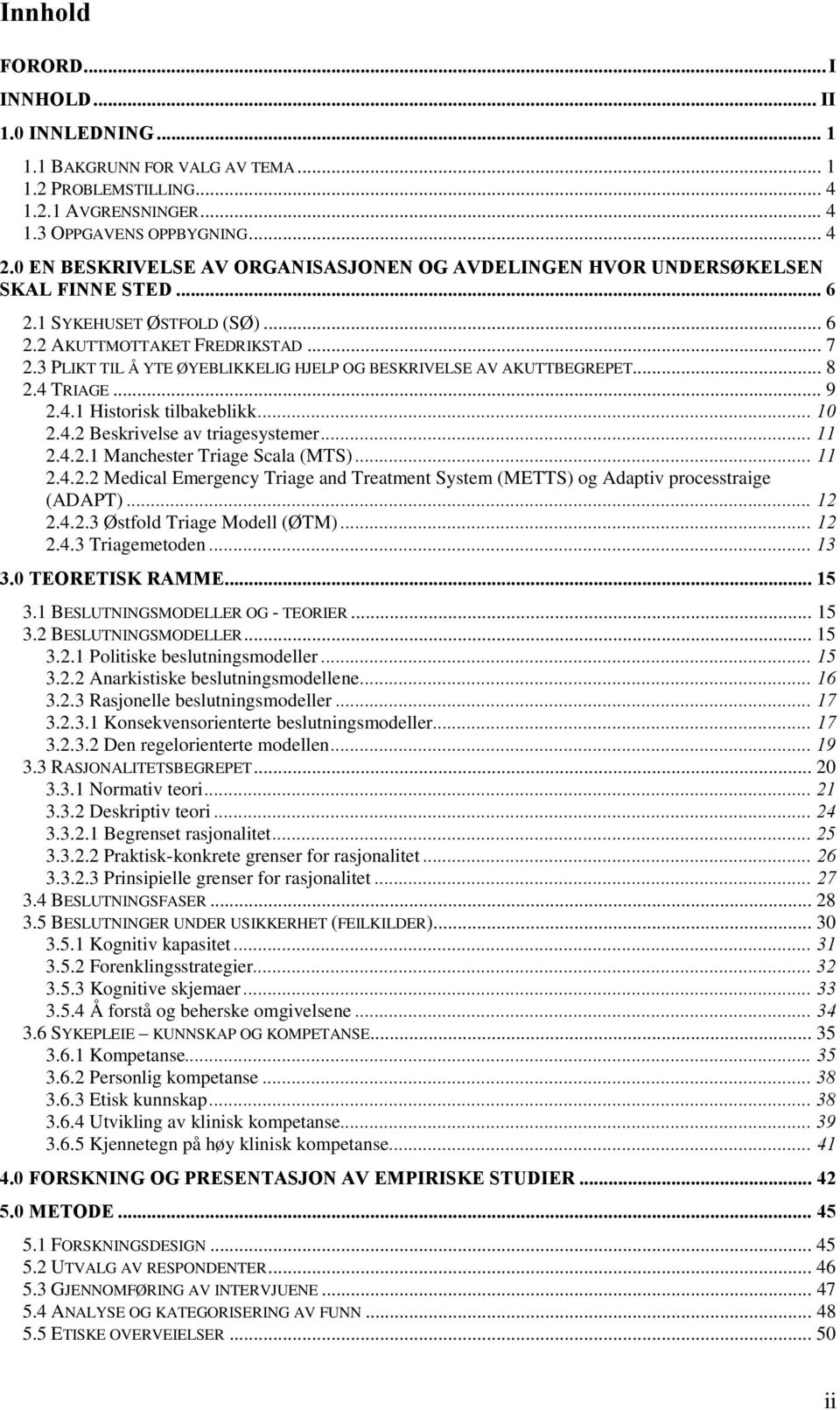 3 PLIKT TIL Å YTE ØYEBLIKKELIG HJELP OG BESKRIVELSE AV AKUTTBEGREPET... 8 2.4 TRIAGE... 9 2.4.1 Historisk tilbakeblikk... 10 2.4.2 Beskrivelse av triagesystemer... 11 2.4.2.1 Manchester Triage Scala (MTS).