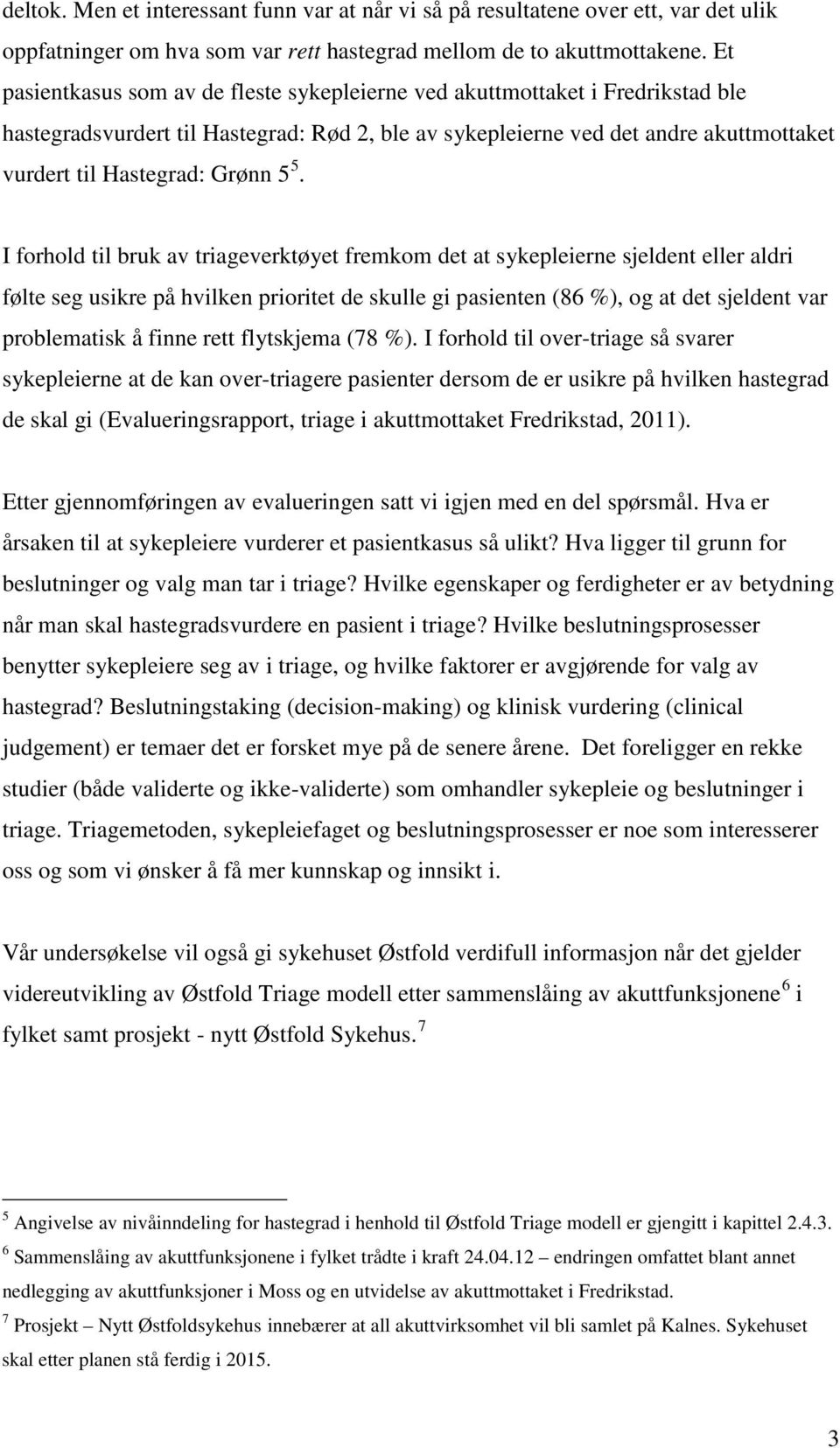 5 5. I forhold til bruk av triageverktøyet fremkom det at sykepleierne sjeldent eller aldri følte seg usikre på hvilken prioritet de skulle gi pasienten (86 %), og at det sjeldent var problematisk å