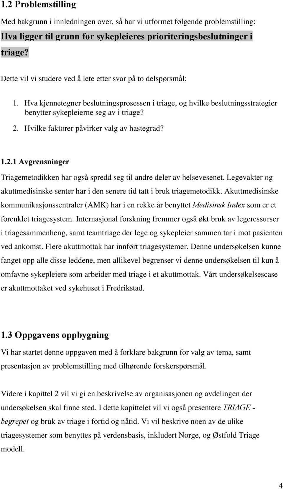 Hvilke faktorer påvirker valg av hastegrad? 1.2.1 Avgrensninger Triagemetodikken har også spredd seg til andre deler av helsevesenet.