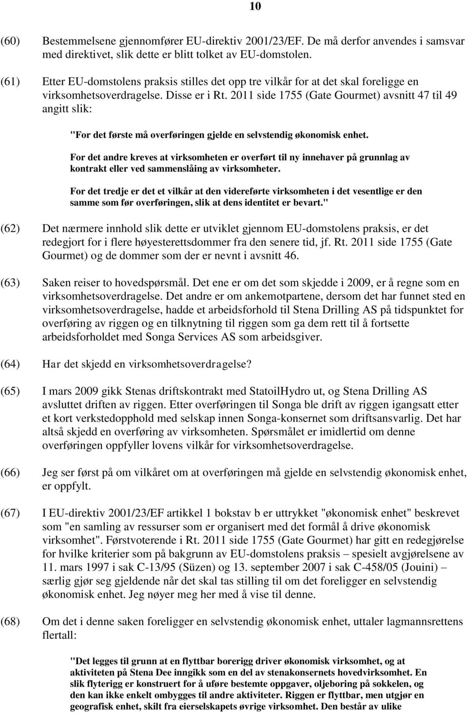 2011 side 1755 (Gate Gourmet) avsnitt 47 til 49 angitt slik: "For det første må overføringen gjelde en selvstendig økonomisk enhet.