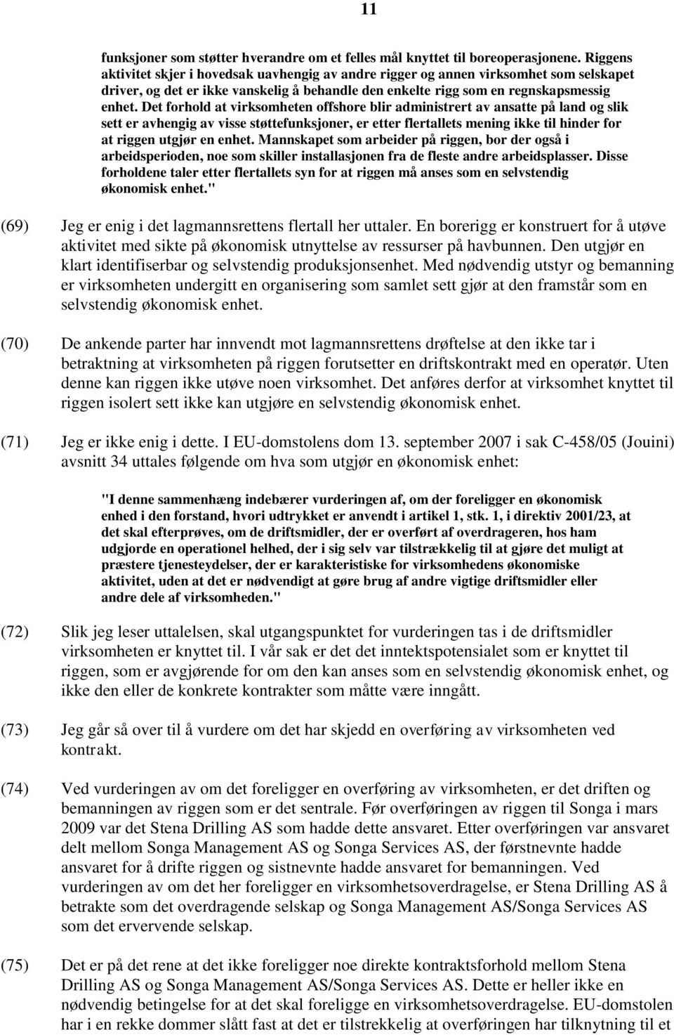 Det forhold at virksomheten offshore blir administrert av ansatte på land og slik sett er avhengig av visse støttefunksjoner, er etter flertallets mening ikke til hinder for at riggen utgjør en enhet.