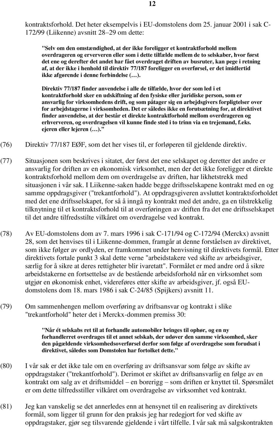 de to selskaber, hvor først det ene og derefter det andet har fået overdraget driften av busruter, kan pege i retning af, at der ikke i henhold til direktiv 77/187 foreligger en overførsel, er det