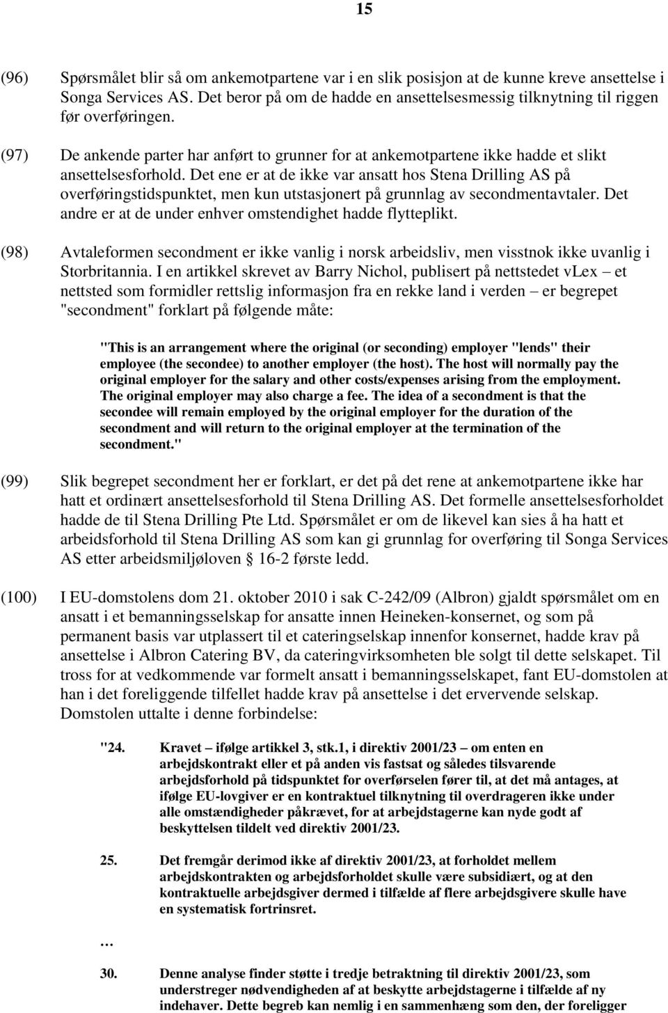 Det ene er at de ikke var ansatt hos Stena Drilling AS på overføringstidspunktet, men kun utstasjonert på grunnlag av secondmentavtaler. Det andre er at de under enhver omstendighet hadde flytteplikt.