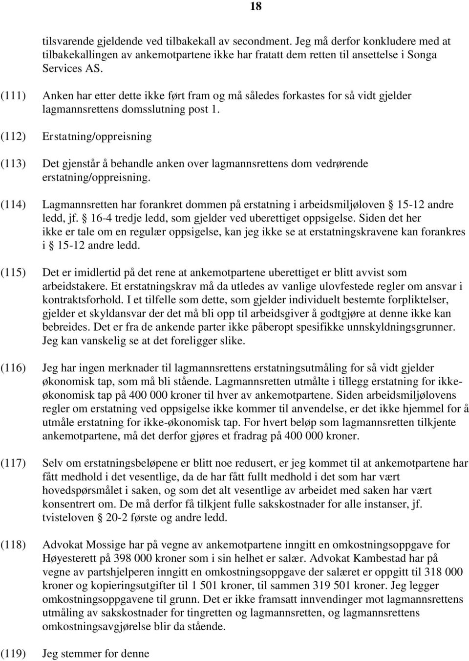 (112) Erstatning/oppreisning (113) Det gjenstår å behandle anken over lagmannsrettens dom vedrørende erstatning/oppreisning.