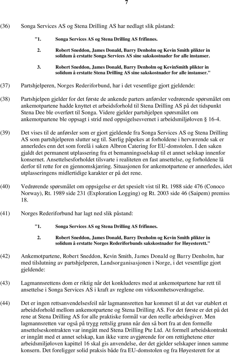 Robert Sneddon, James Donald, Barry Denholm og KevinSmith plikter in solidum å erstatte Stena Drilling AS sine sakskostnader for alle instanser.