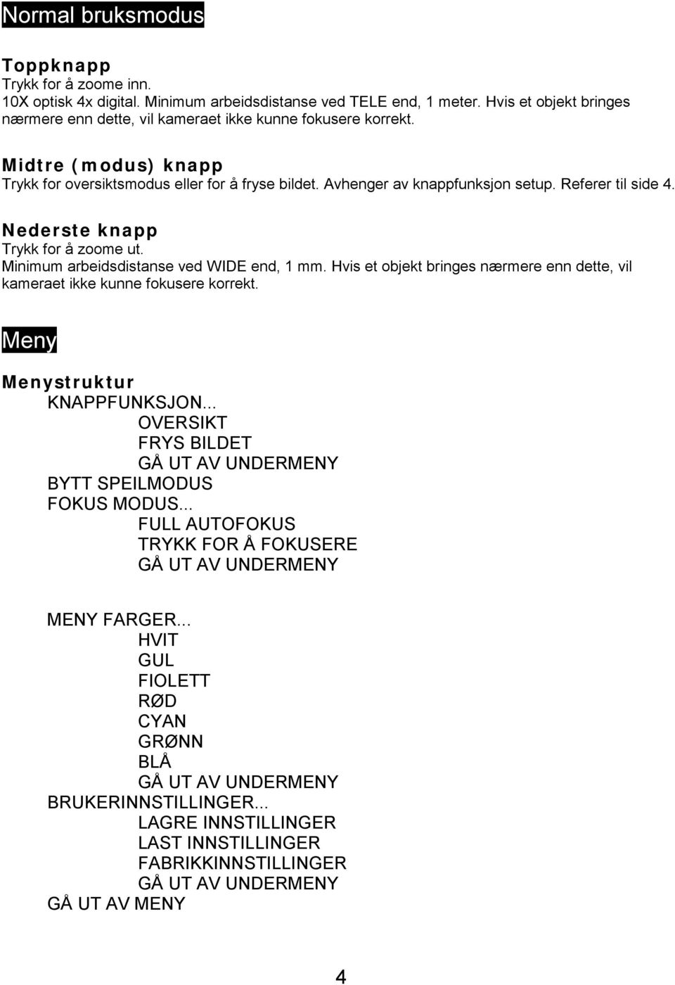 Referer til side 4. Nederste knapp Trykk for å zoome ut. Minimum arbeidsdistanse ved WIDE end, 1 mm. Hvis et objekt bringes nærmere enn dette, vil kameraet ikke kunne fokusere korrekt.