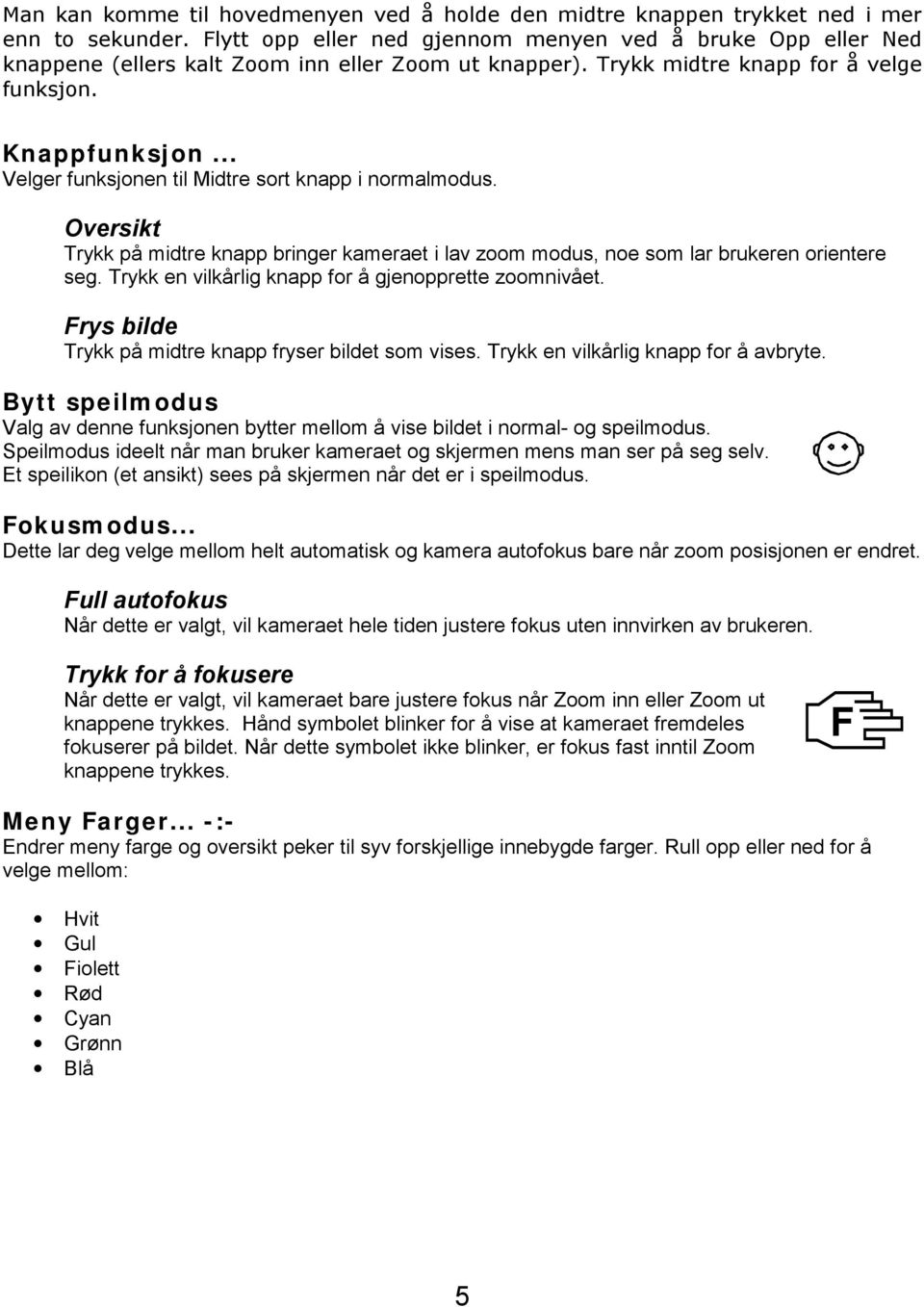 .. Velger funksjonen til Midtre sort knapp i normalmodus. Oversikt Trykk på midtre knapp bringer kameraet i lav zoom modus, noe som lar brukeren orientere seg.