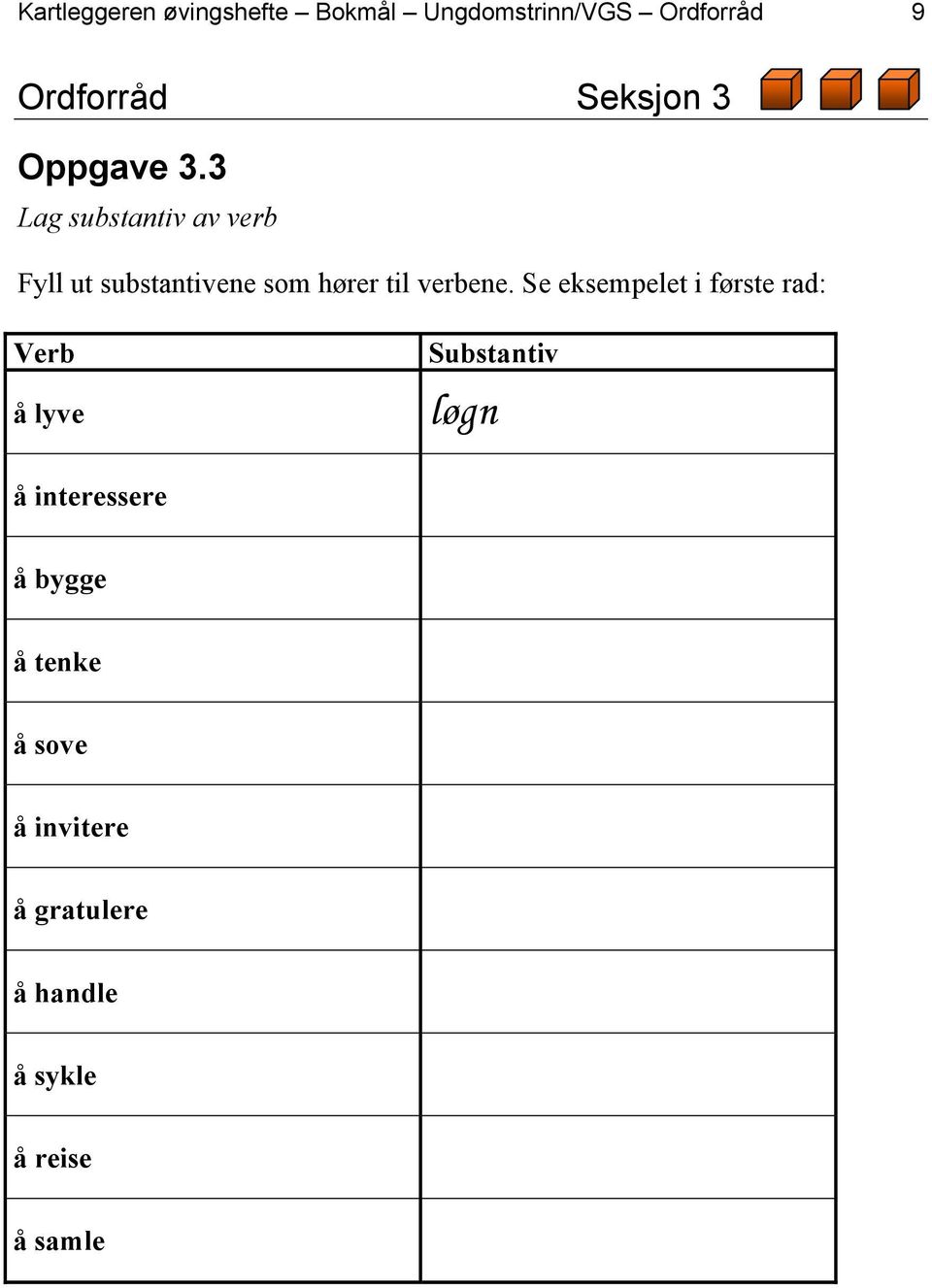 3 Lag substantiv av verb Fyll ut substantivene som hører til verbene.