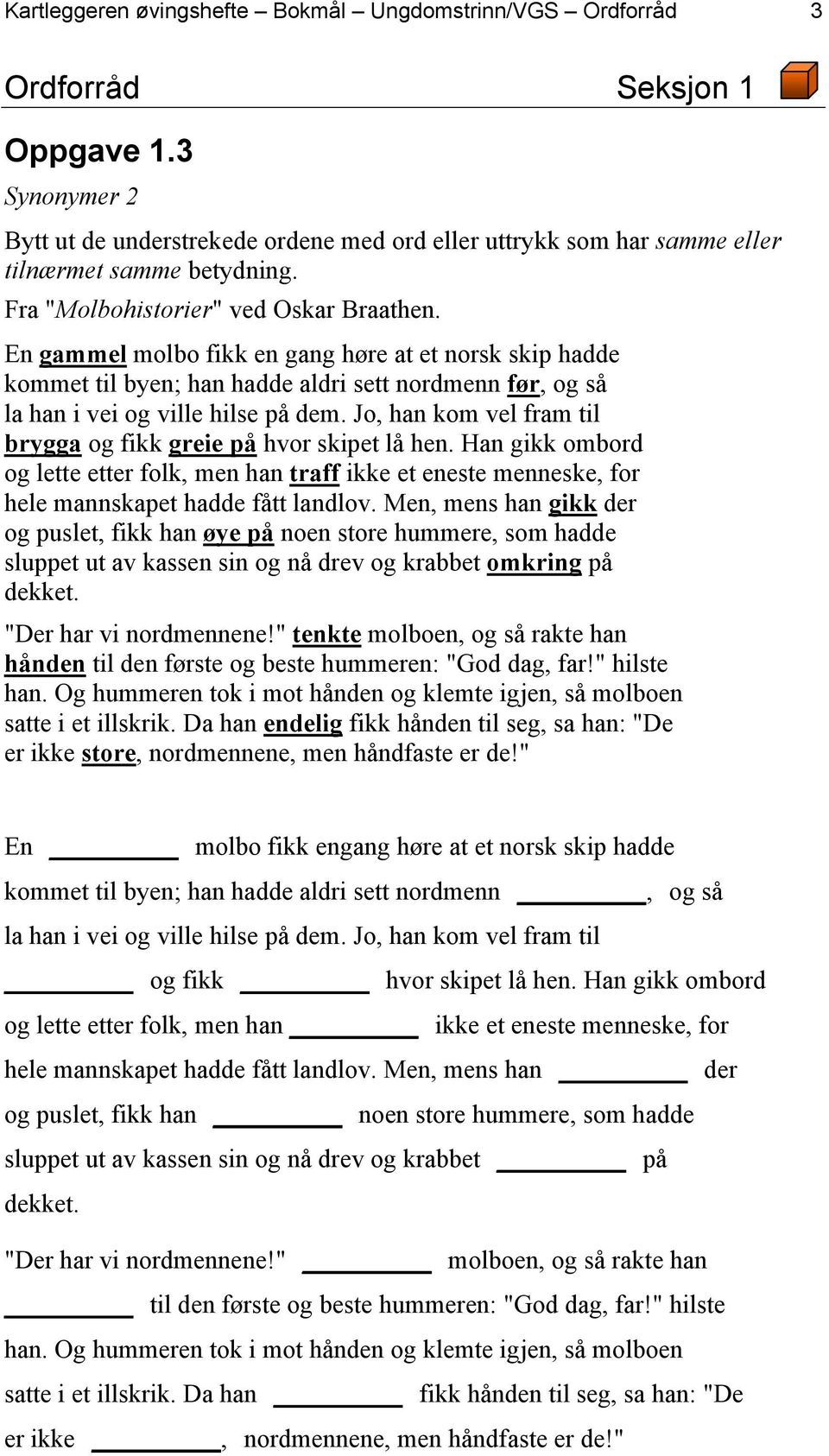 En gammel molbo fikk en gang høre at et norsk skip hadde kommet til byen; han hadde aldri sett nordmenn før, og så la han i vei og ville hilse på dem.