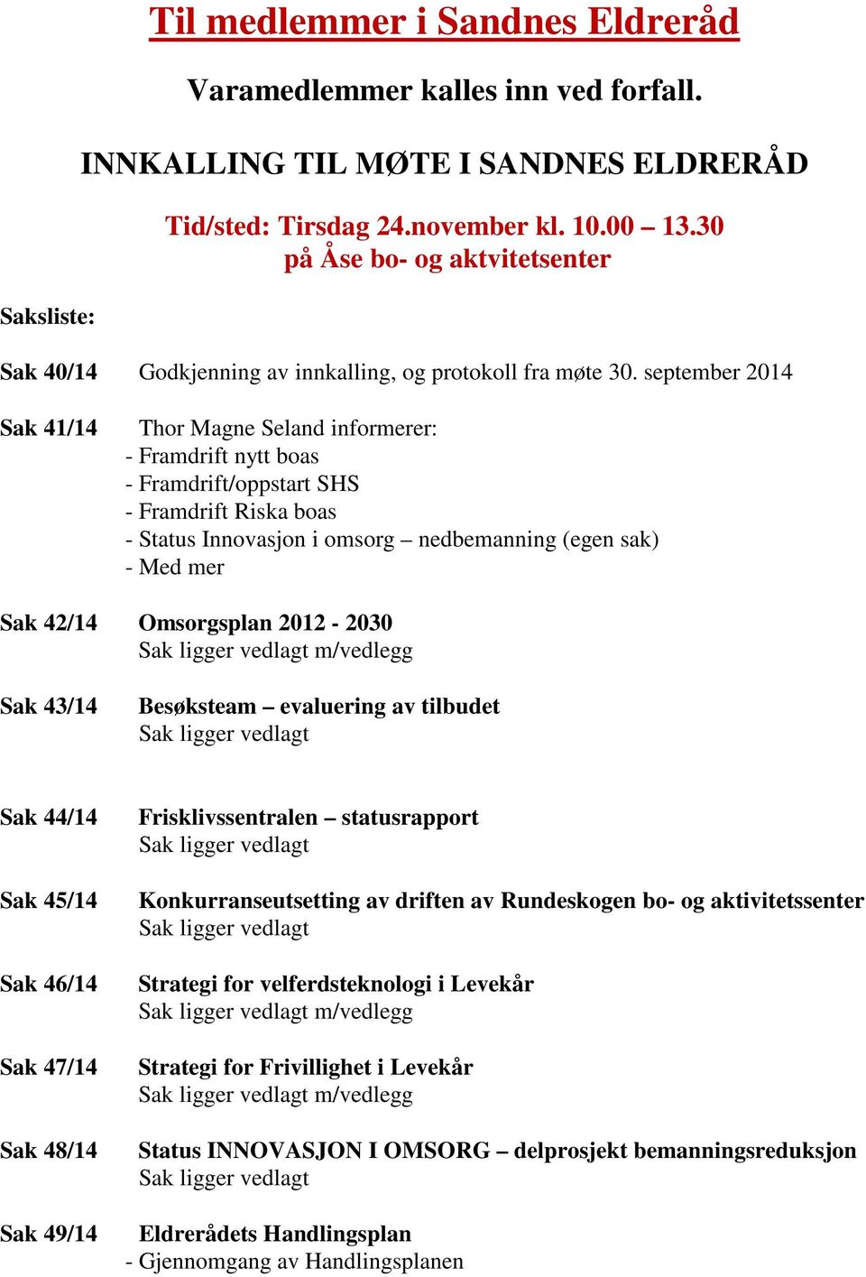 september 2014 Sak 41/14 Thor Magne Seland informerer: - Framdrift nytt boas - Framdrift/oppstart SHS - Framdrift Riska boas - Status Innovasjon i omsorg nedbemanning (egen sak) - Med mer Sak 42/14