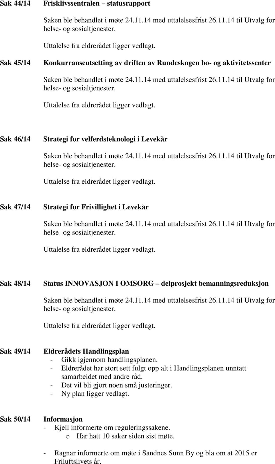 handlingsplanen. - Eldrerådet har stort sett fulgt opp alt i Handlingsplanen unntatt samarbeidet med andre råd. - Det vil bli gjort noen små justeringer.