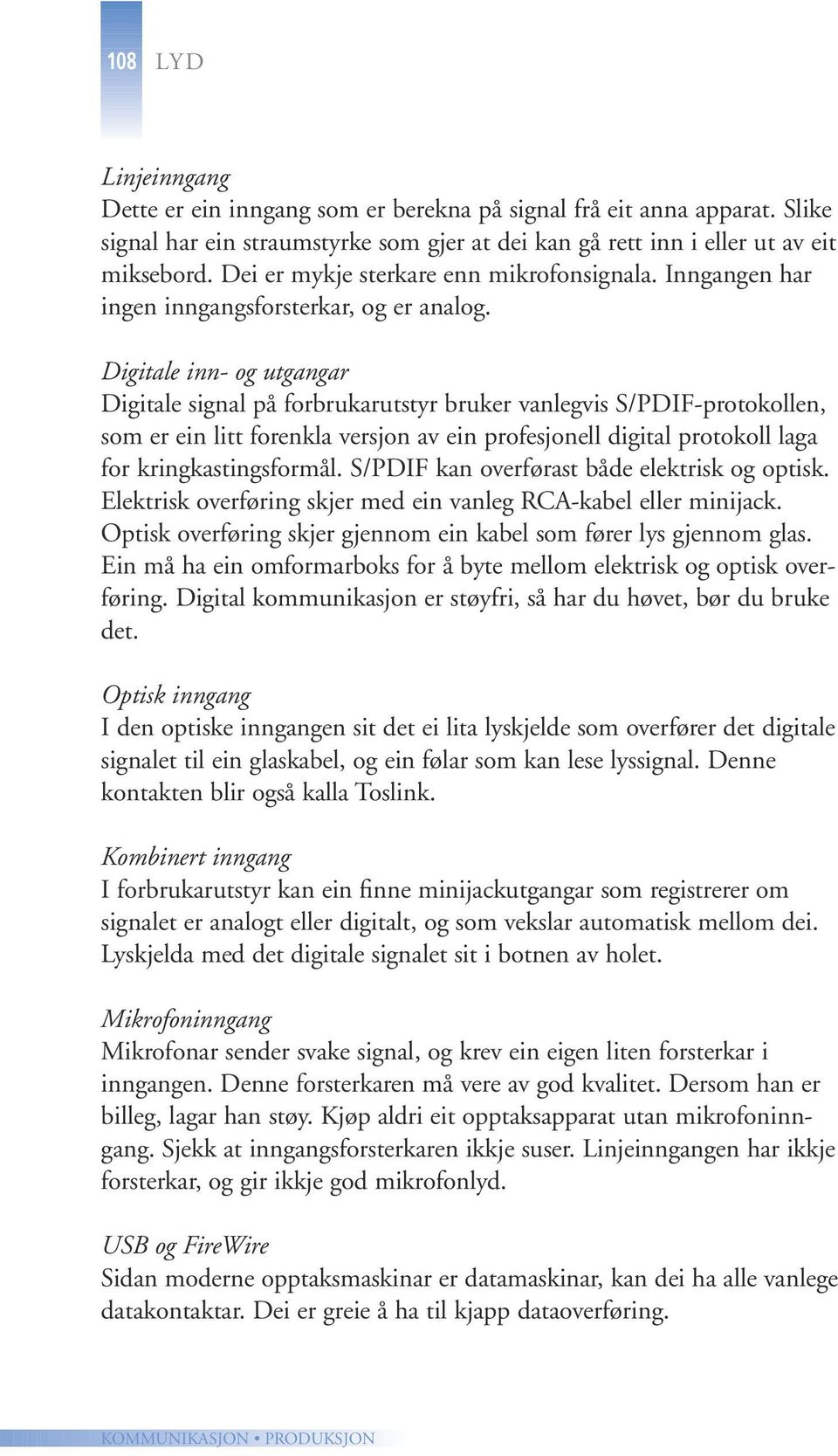 Digitale inn- og utgangar Digitale signal på forbrukarutstyr bruker vanlegvis S/PDIF-protokollen, som er ein litt forenkla versjon av ein profesjonell digital protokoll laga for kringkastingsformål.