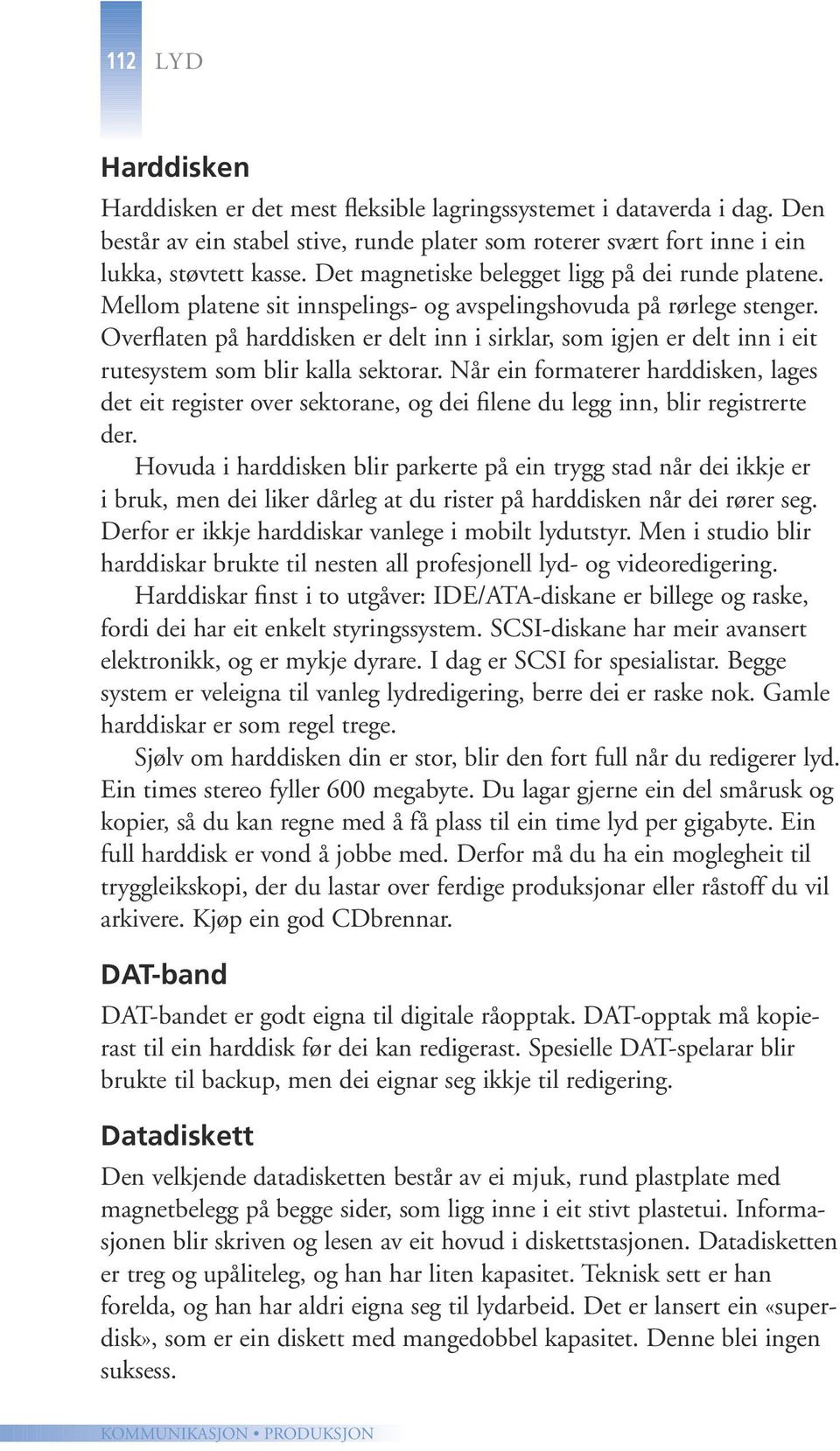 Overflaten på harddisken er delt inn i sirklar, som igjen er delt inn i eit rutesystem som blir kalla sektorar.