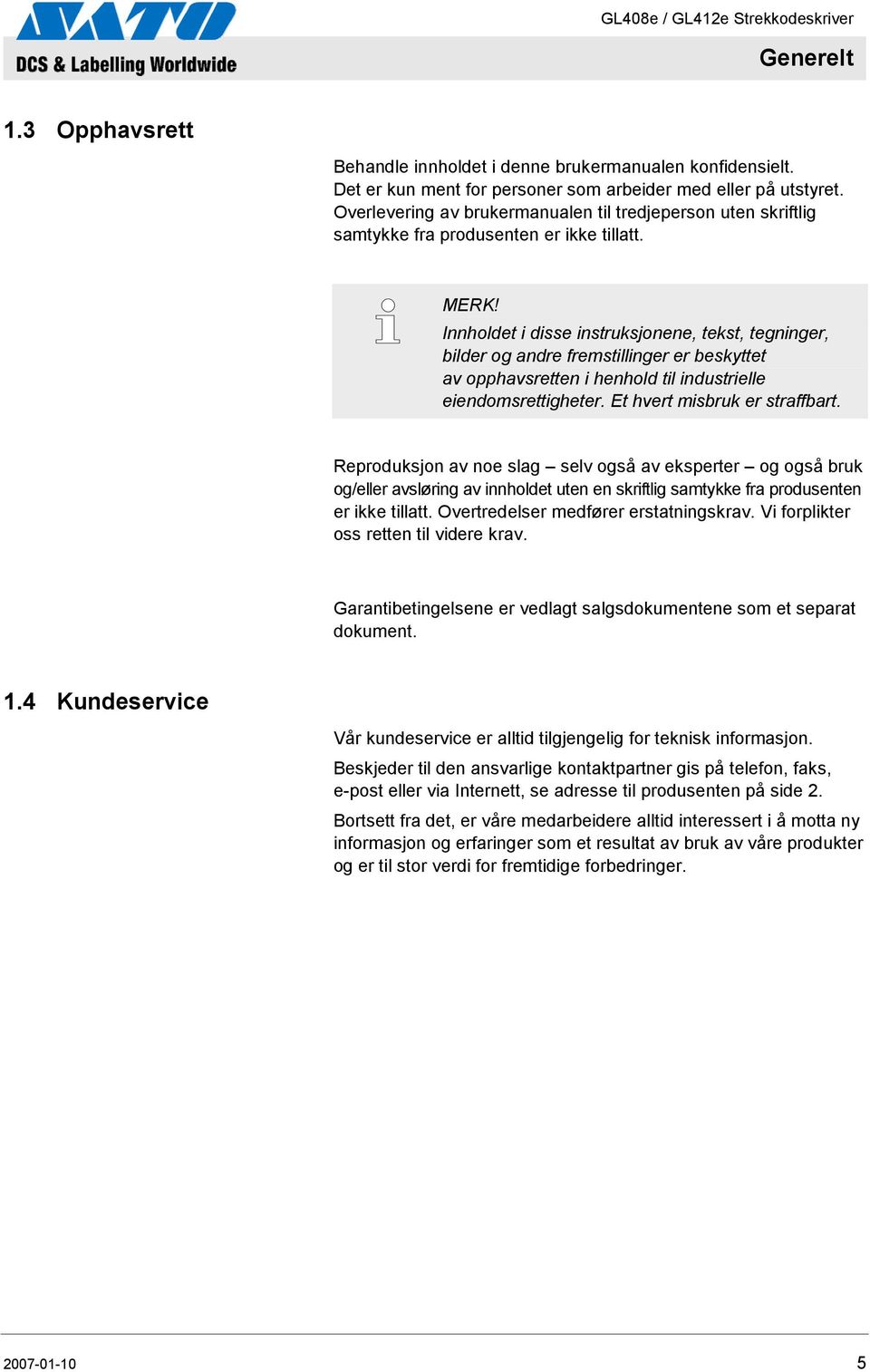 Innholdet i disse instruksjonene, tekst, tegninger, bilder og andre fremstillinger er beskyttet av opphavsretten i henhold til industrielle eiendomsrettigheter. Et hvert misbruk er straffbart.