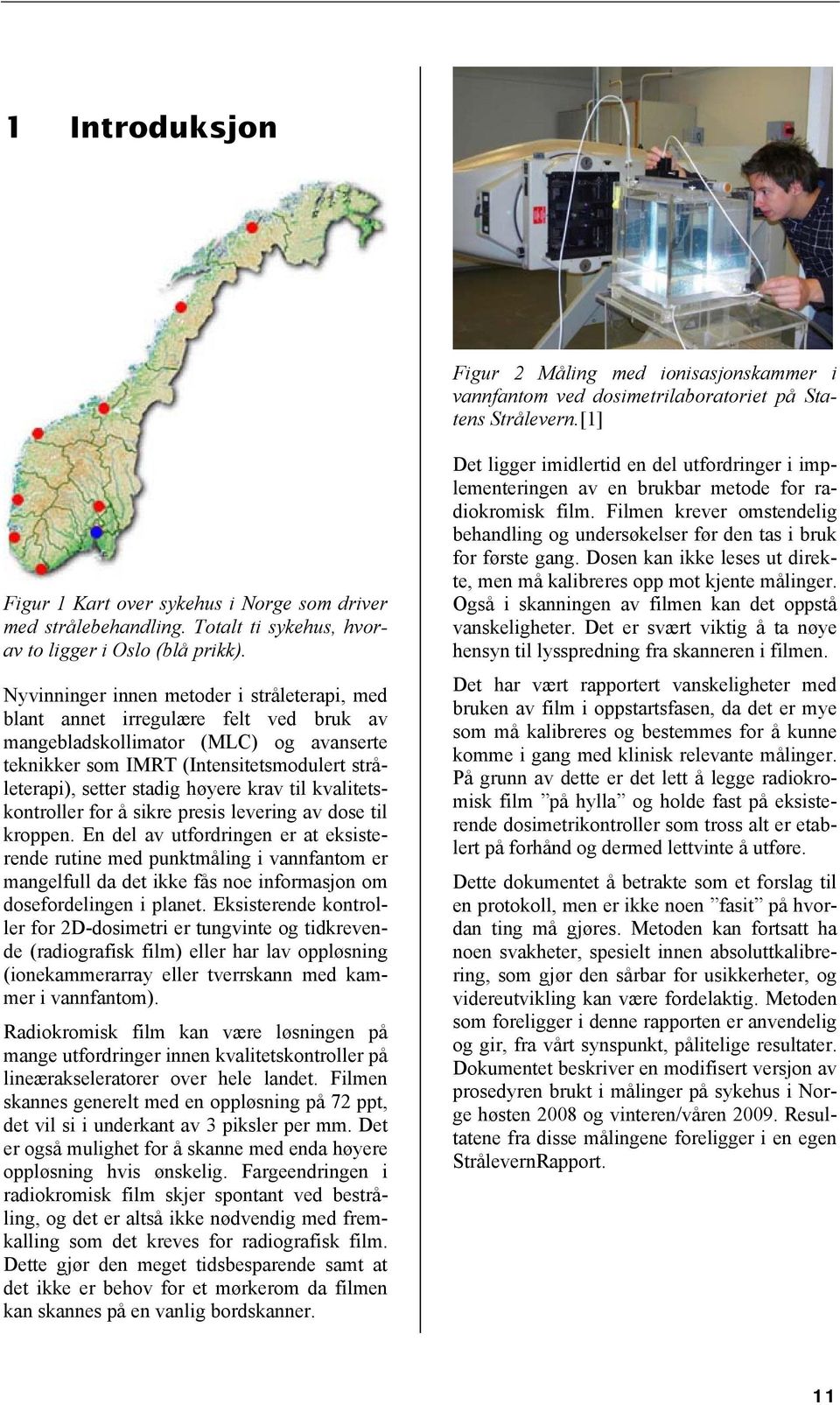 Nyvinninger innen metoder i stråleterapi, med blant annet irregulære felt ved bruk av mangebladskollimator (MLC) og avanserte teknikker som IMRT (Intensitetsmodulert stråleterapi), setter stadig