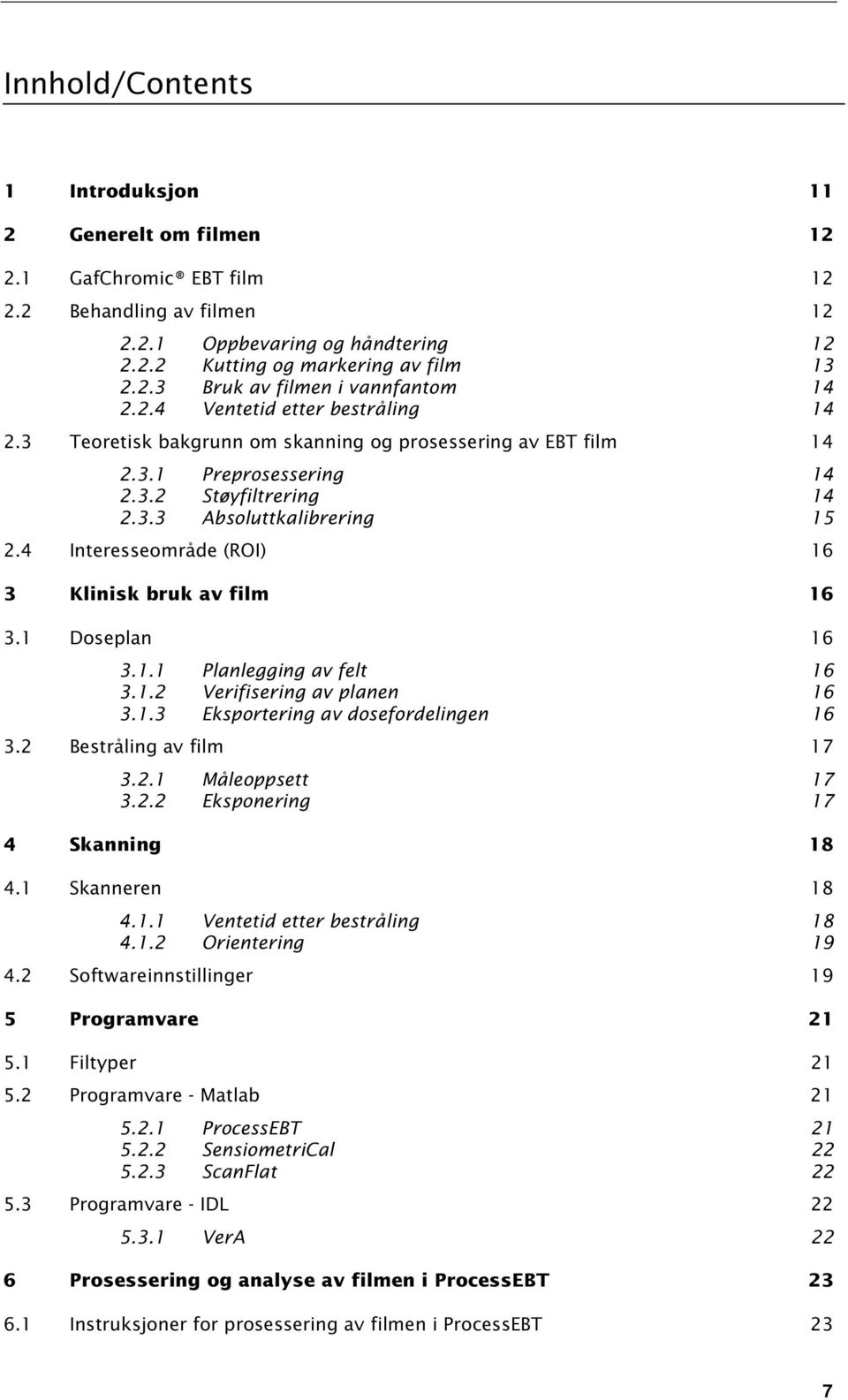 4 Interesseområde (ROI) 16 3 Klinisk bruk av film 16 3.1 Doseplan 16 3.1.1 Planlegging av felt 16 3.1.2 Verifisering av planen 16 3.1.3 Eksportering av dosefordelingen 16 3.2 Bestråling av film 17 3.