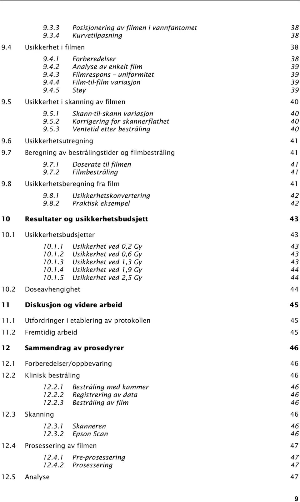 7 Beregning av bestrålingstider og filmbestråling 41 9.7.1 Doserate til filmen 41 9.7.2 Filmbestråling 41 9.8 Usikkerhetsberegning fra film 41 9.8.1 Usikkerhetskonvertering 42 9.8.2 Praktisk eksempel 42 10 Resultater og usikkerhetsbudsjett 43 10.