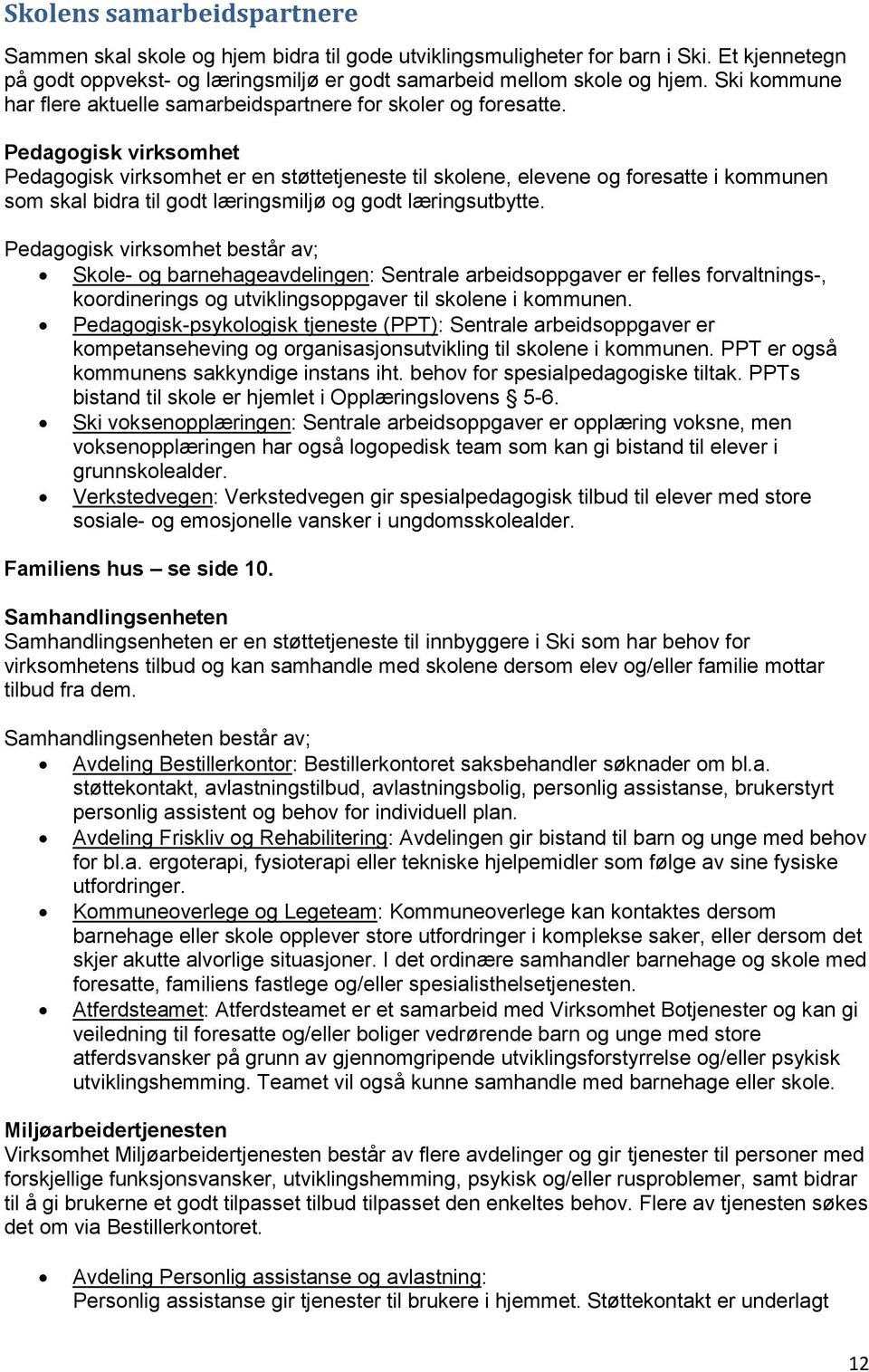 Pedagogisk virksomhet Pedagogisk virksomhet er en støttetjeneste til skolene, elevene og foresatte i kommunen som skal bidra til godt læringsmiljø og godt læringsutbytte.