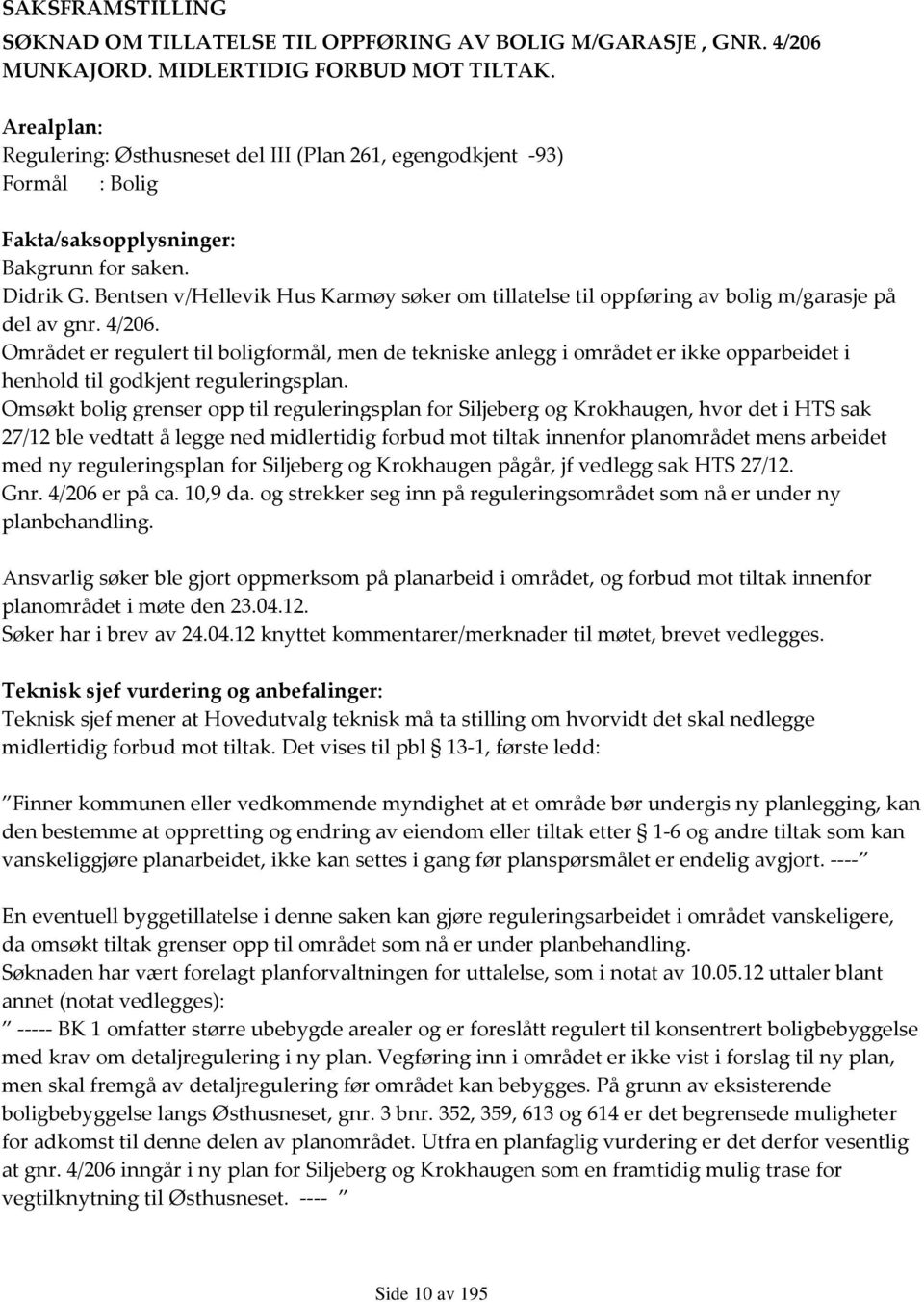 Bentsen v/hellevik Hus Karmøy søker om tillatelse til oppføring av bolig m/garasje på del av gnr. 4/206.
