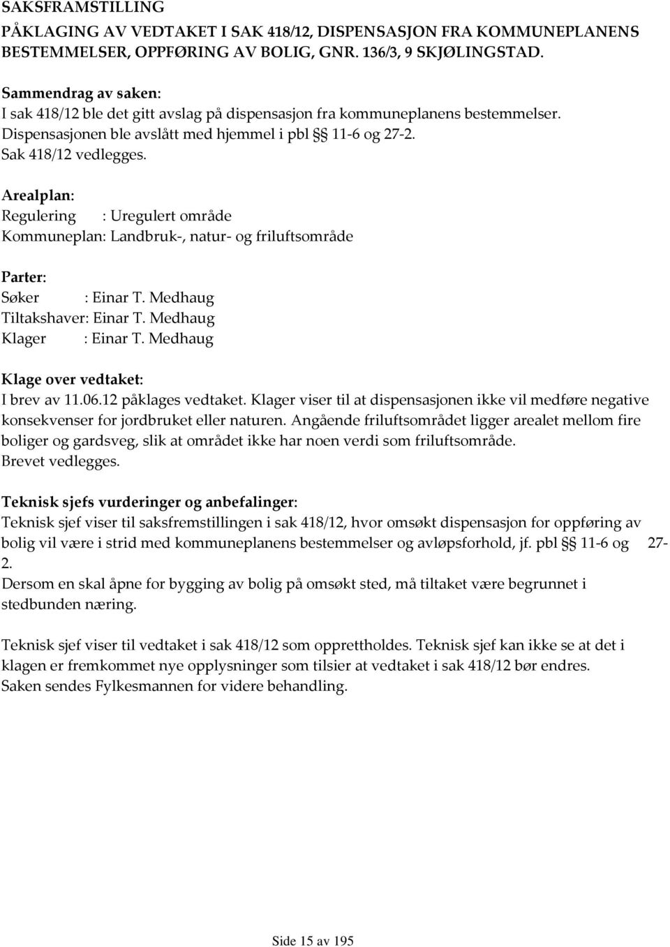 Arealplan: Regulering : Uregulert område Kommuneplan: Landbruk-, natur- og friluftsområde Parter: Søker : Einar T. Medhaug Tiltakshaver: Einar T. Medhaug Klager : Einar T.