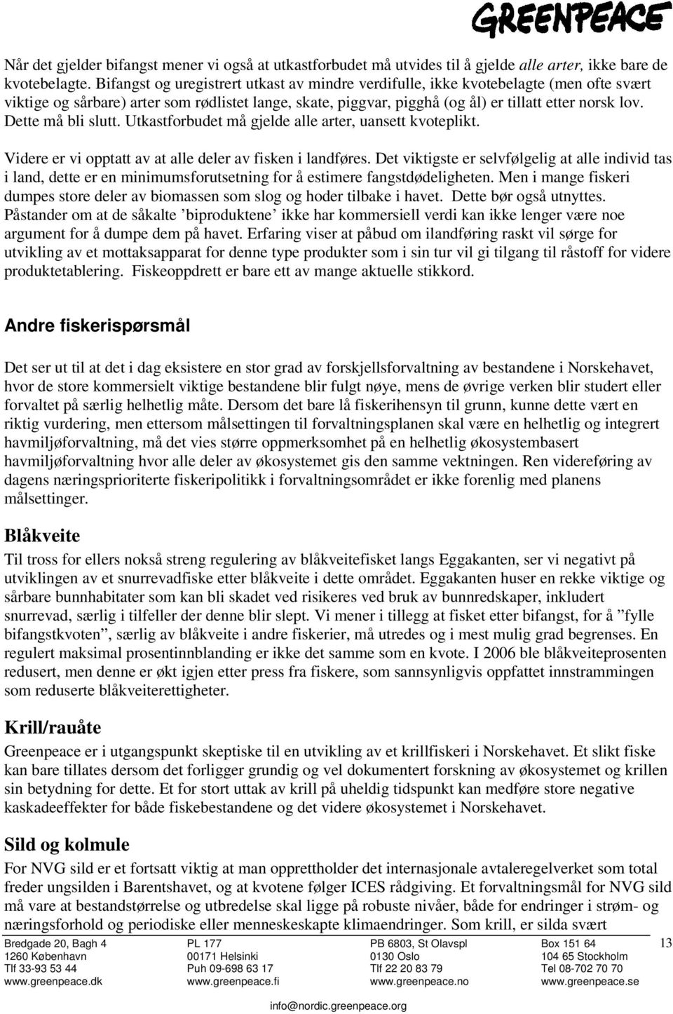 Dette må bli slutt. Utkastforbudet må gjelde alle arter, uansett kvoteplikt. Videre er vi opptatt av at alle deler av fisken i landføres.