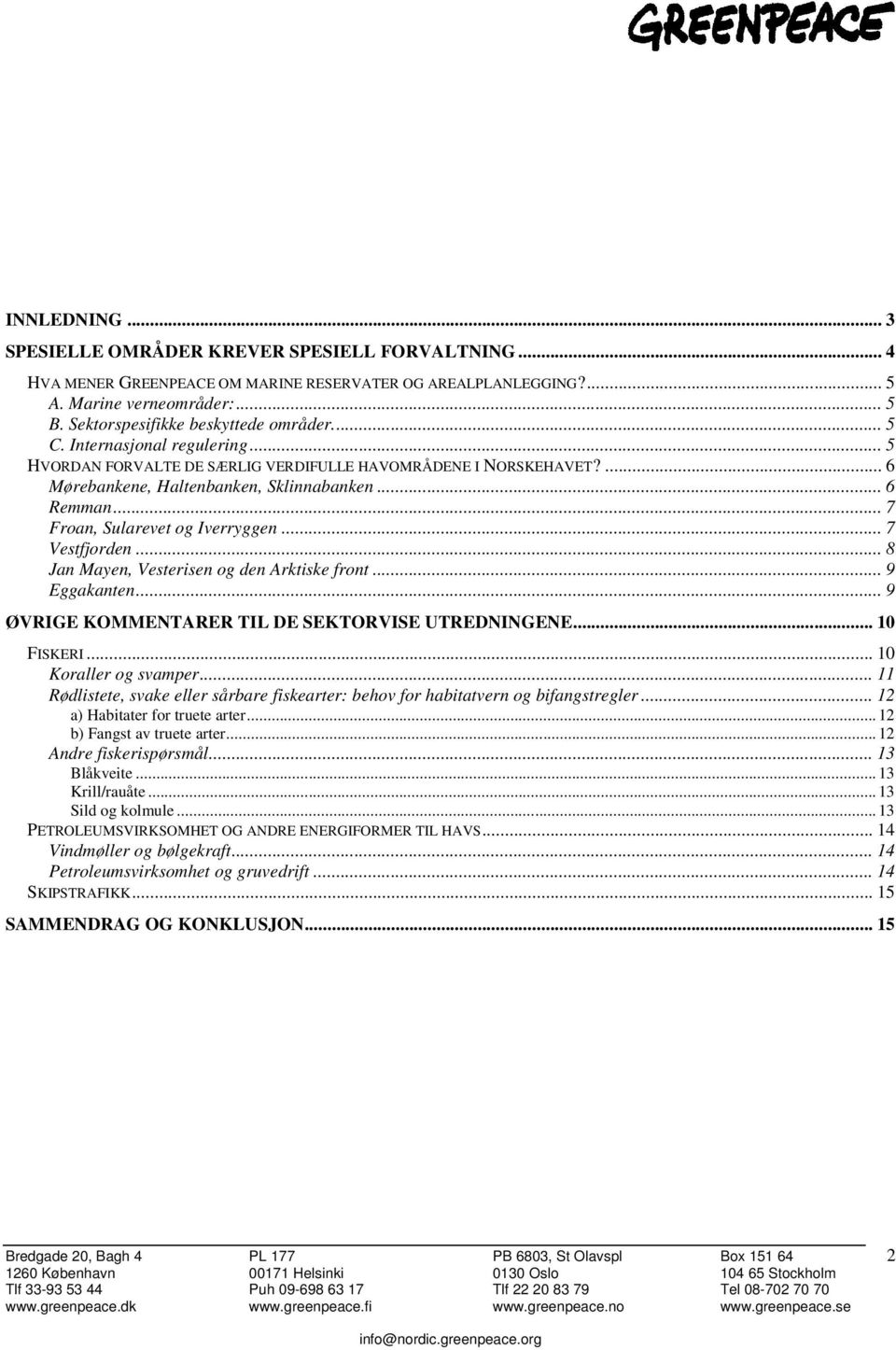 .. 7 Froan, Sularevet og Iverryggen... 7 Vestfjorden... 8 Jan Mayen, Vesterisen og den Arktiske front... 9 Eggakanten... 9 ØVRIGE KOMMENTARER TIL DE SEKTORVISE UTREDNINGENE... 10 FISKERI.