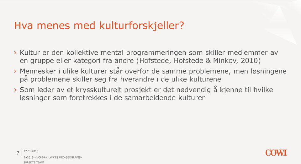 (Hofstede, Hofstede & Minkov, 2010) Mennesker i ulike kulturer står overfor de samme problemene, men løsningene