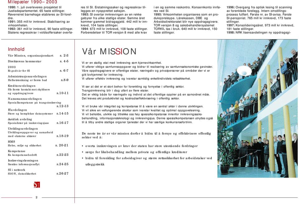 Erstatningssaker og re g resskrav tillegges en nyopprettet seksjon. 1 9 9 3 : SI overtar innkrevingen av en re k k e g e b y rer fra ulike statlige etater. Samme åre t kommer gammel bidragsgjeld.