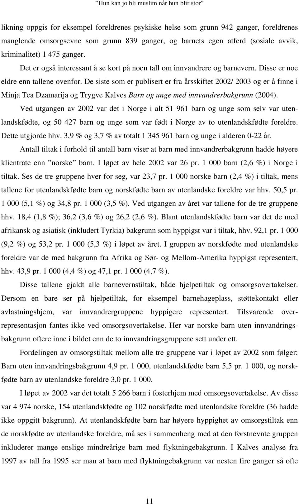 De siste som er publisert er fra årsskiftet 2002/ 2003 og er å finne i Minja Tea Dzamarija og Trygve Kalves Barn og unge med innvandrerbakgrunn (2004).